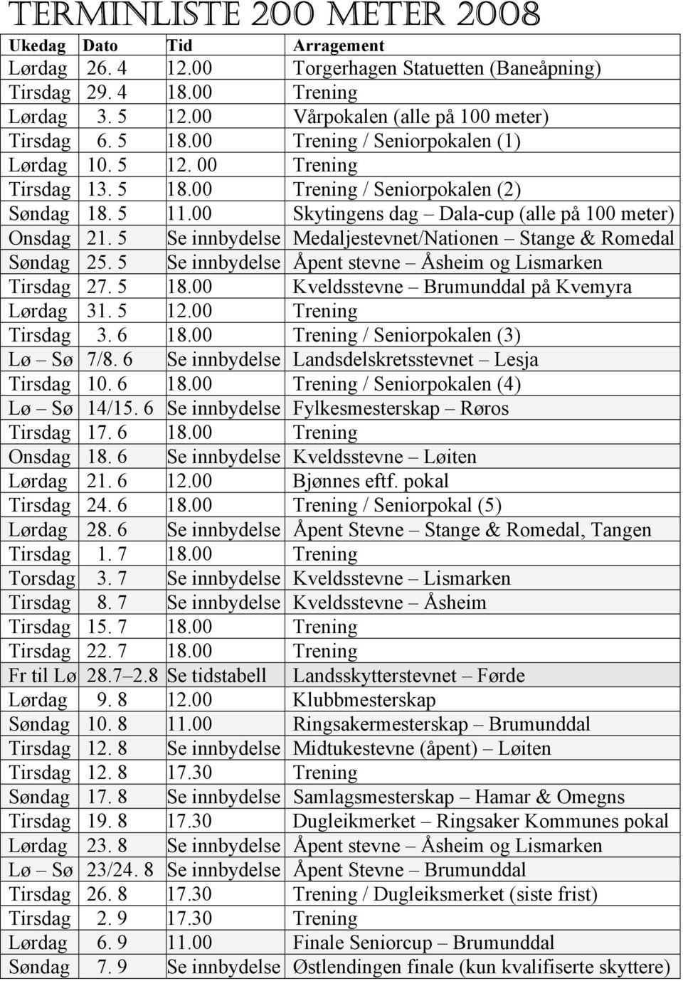 5 Se innbydelse Medaljestevnet/Nationen Stange & Romedal Søndag 25. 5 Se innbydelse Åpent stevne Åsheim og Lismarken Tirsdag 27. 5 18.00 Kveldsstevne Brumunddal på Kvemyra Lørdag 31. 5 12.