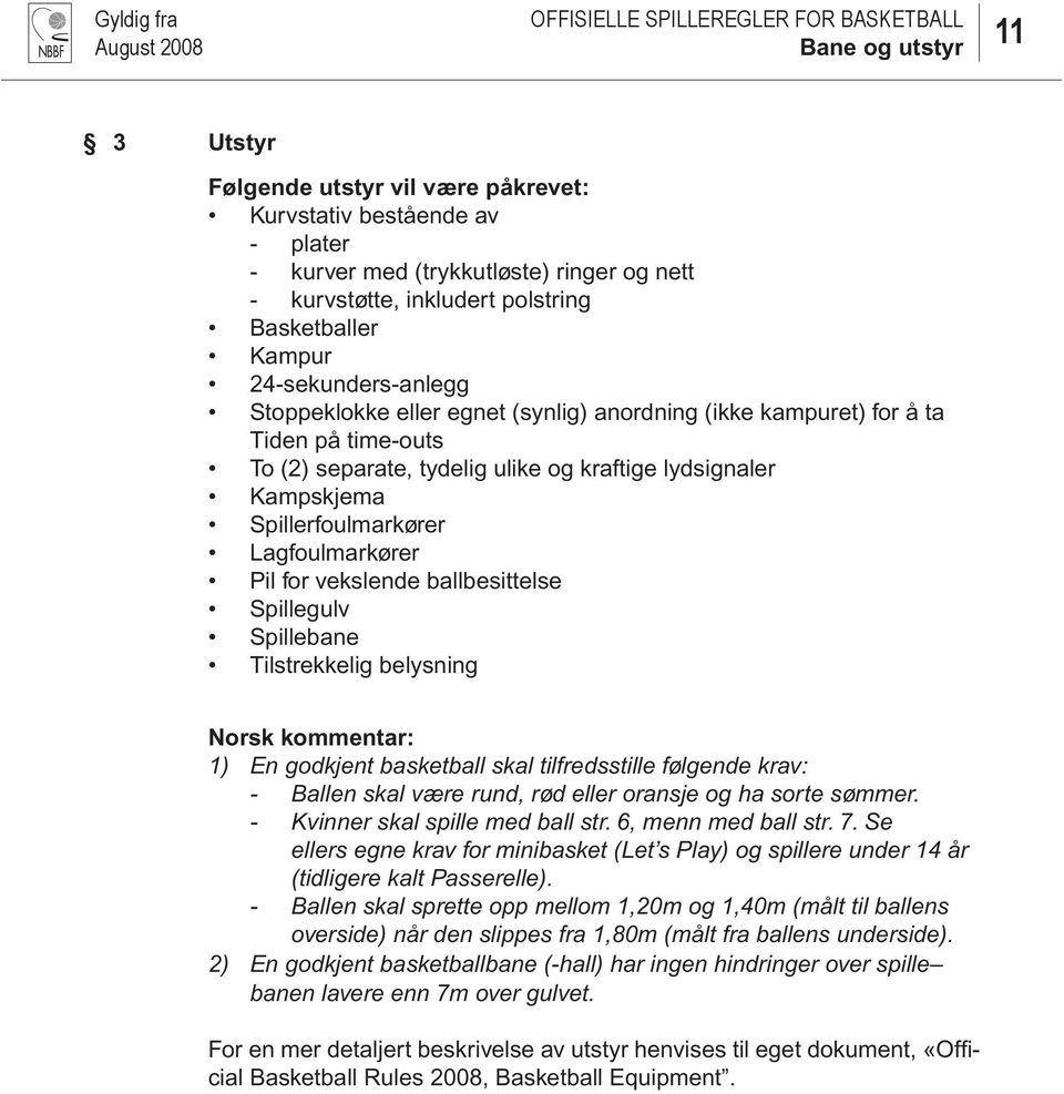 Spillerfoulmarkører Lagfoulmarkører Pil for vekslende ballbesittelse Spillegulv Spillebane Tilstrekkelig belysning Norsk kommentar: 1) En godkjent basketball skal tilfredsstille følgende krav: -