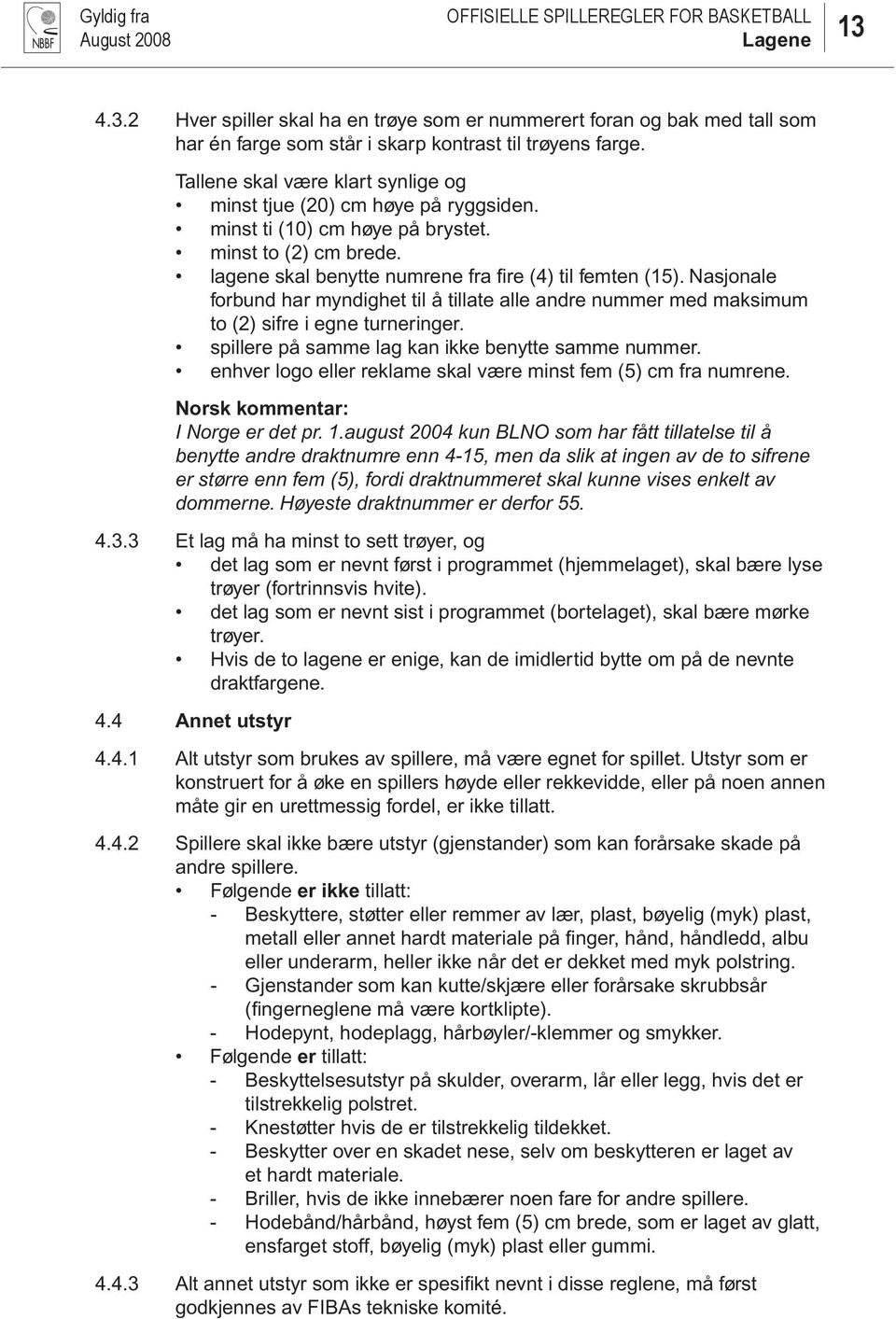 Nasjonale forbund har myndighet til å tillate alle andre nummer med maksimum to (2) sifre i egne turneringer. spillere på samme lag kan ikke benytte samme nummer.