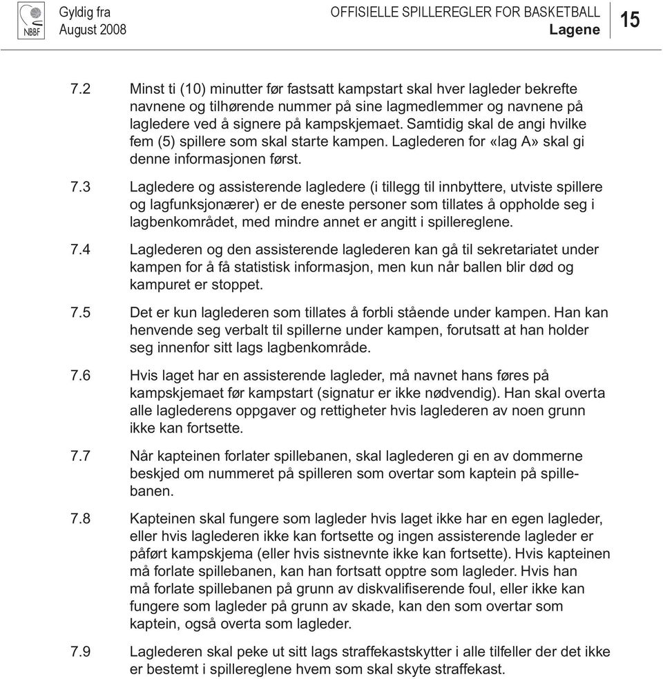 Samtidig skal de angi hvilke fem (5) spillere som skal starte kampen. Laglederen for «lag A» skal gi denne informasjonen først. 7.