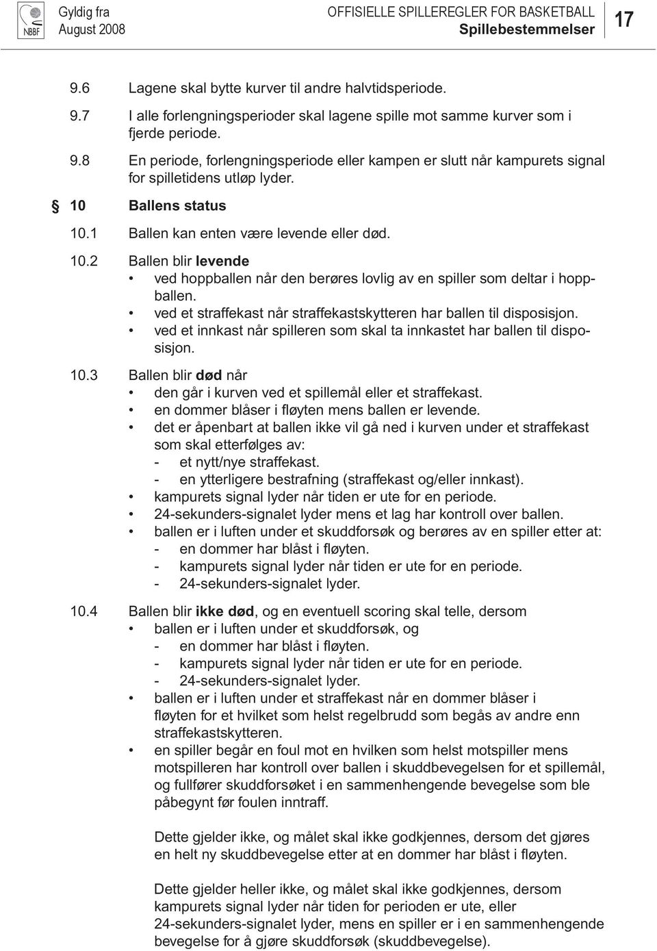 ved et straffekast når straffekastskytteren har ballen til disposisjon. ved et innkast når spilleren som skal ta innkastet har ballen til disposisjon. 10.