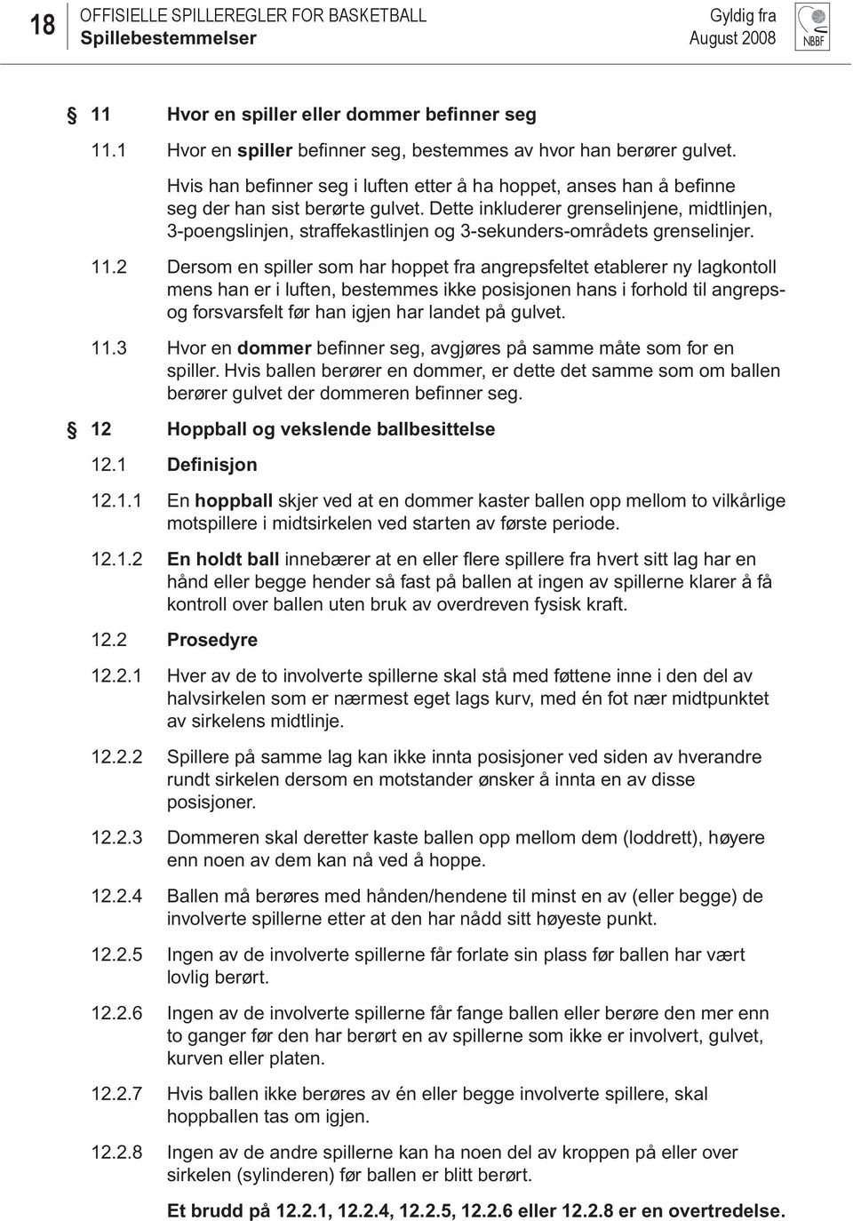 Dette inkluderer grenselinjene, midtlinjen, 3-poengslinjen, straffekastlinjen og 3-sekunders-områdets grenselinjer. 11.