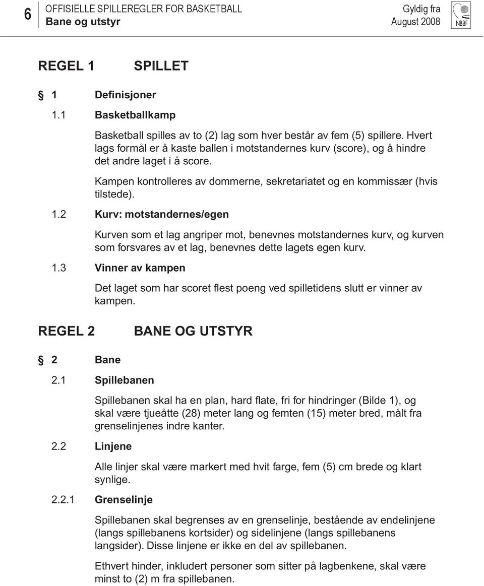 2 Kurv: motstandernes/egen Kurven som et lag angriper mot, benevnes motstandernes kurv, og kurven som forsvares av et lag, benevnes dette lagets egen kurv. 1.