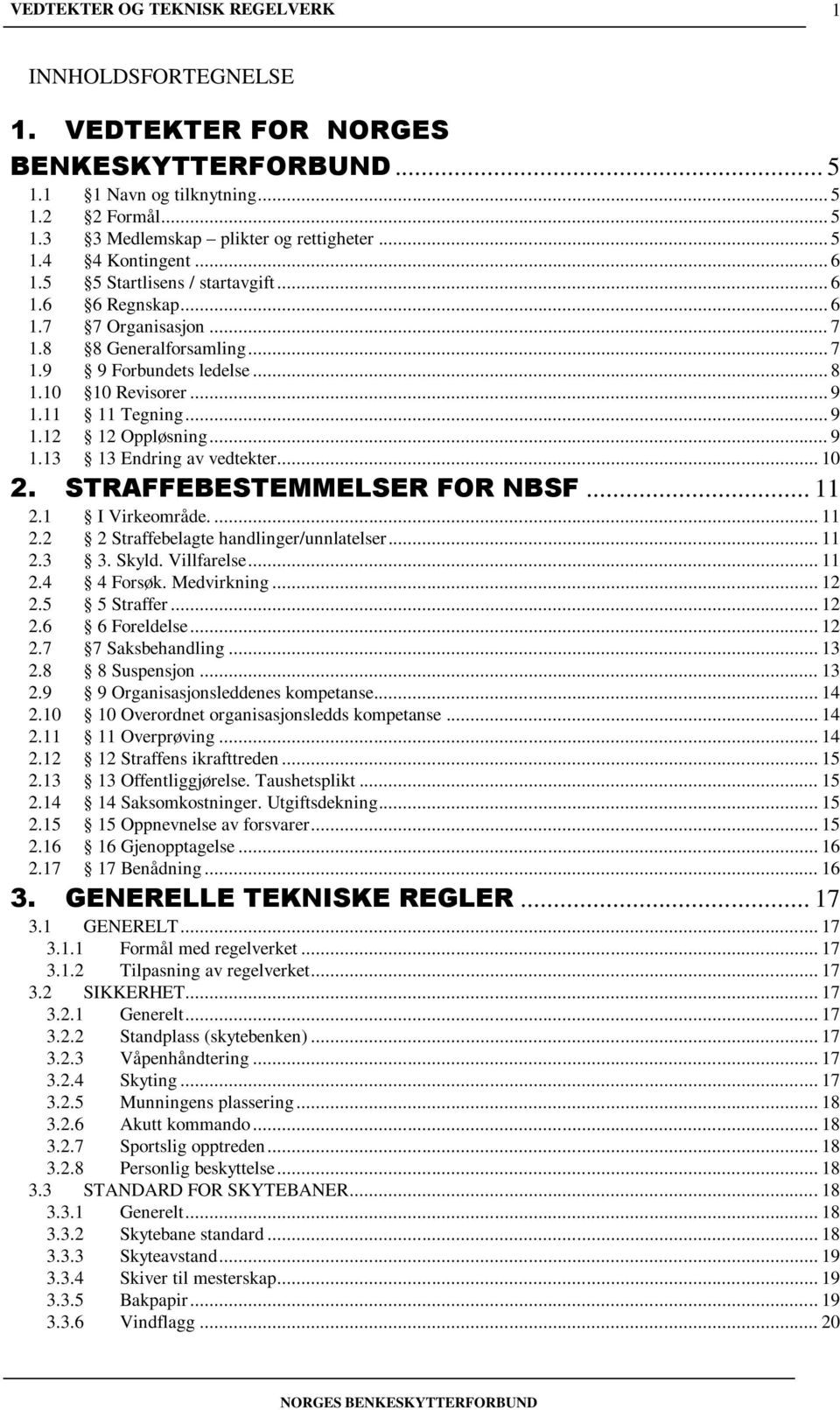 .. 9 1.13 13 Endring av vedtekter... 10 2. STRAFFEBESTEMMELSER FOR NBSF... 11 2.1 I Virkeområde.... 11 2.2 2 Straffebelagte handlinger/unnlatelser... 11 2.3 3. Skyld. Villfarelse... 11 2.4 4 Forsøk.