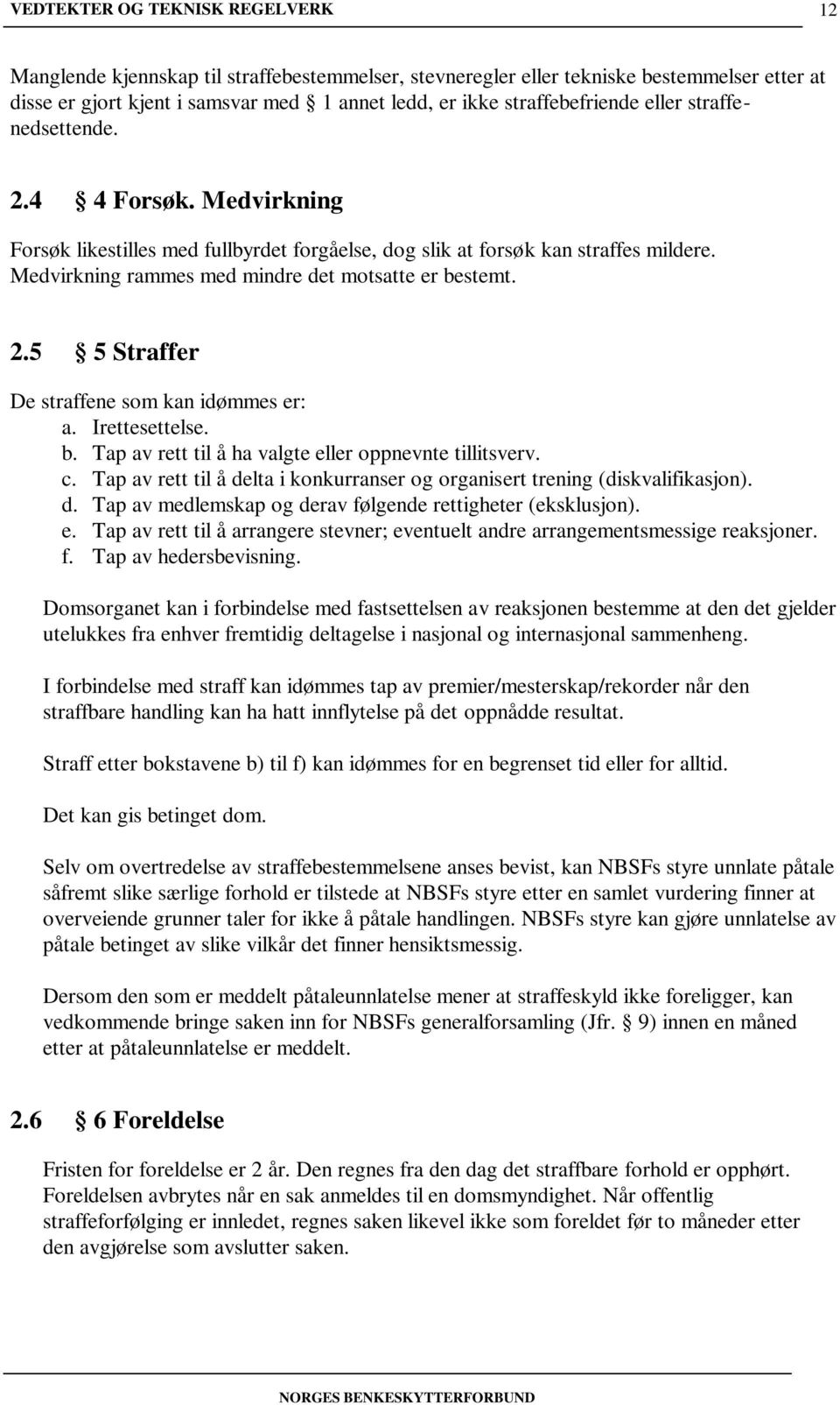 5 5 Straffer De straffene som kan idømmes er: a. Irettesettelse. b. Tap av rett til å ha valgte eller oppnevnte tillitsverv. c.