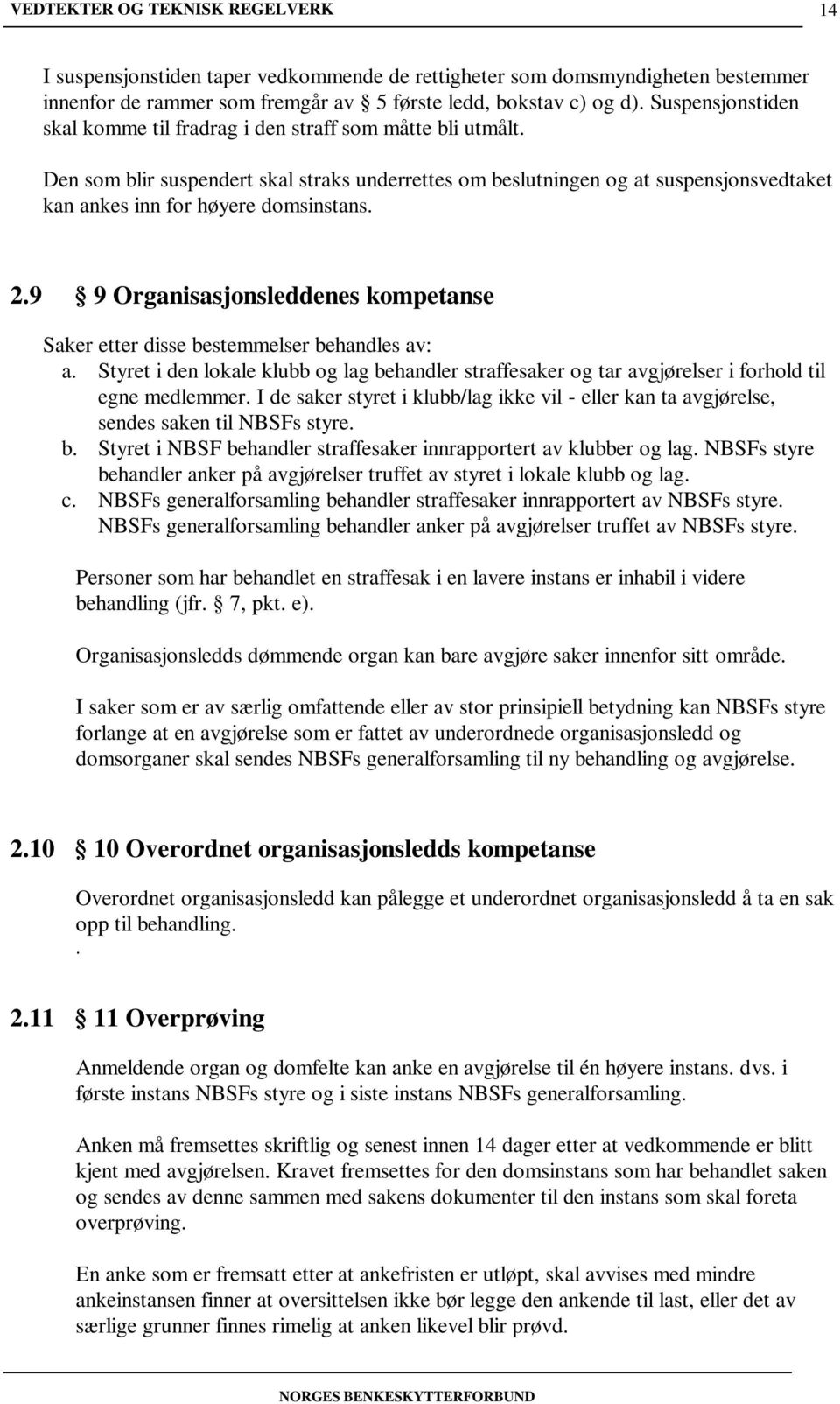 Den som blir suspendert skal straks underrettes om beslutningen og at suspensjonsvedtaket kan ankes inn for høyere domsinstans. 2.