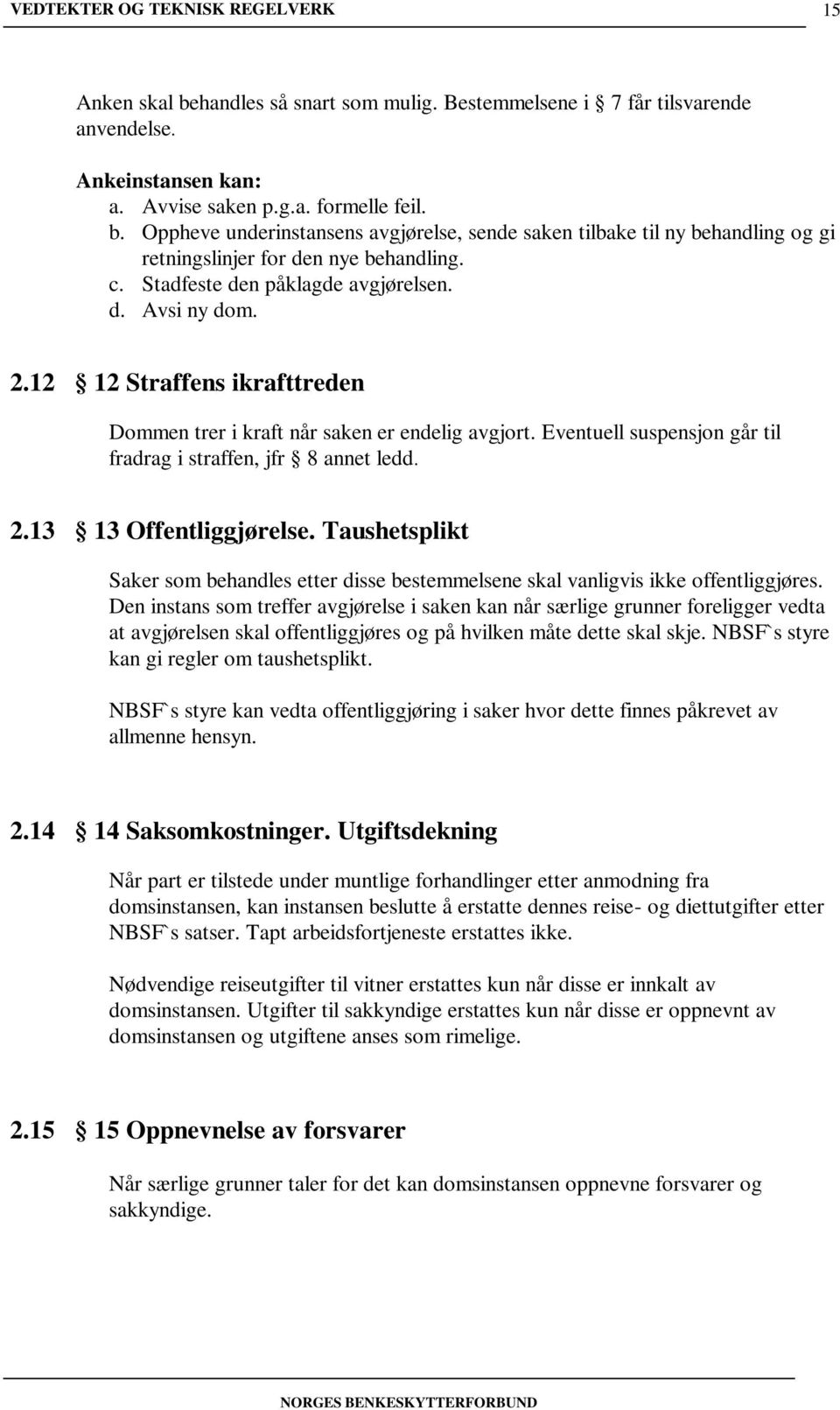 Eventuell suspensjon går til fradrag i straffen, jfr 8 annet ledd. 2.13 13 Offentliggjørelse. Taushetsplikt Saker som behandles etter disse bestemmelsene skal vanligvis ikke offentliggjøres.