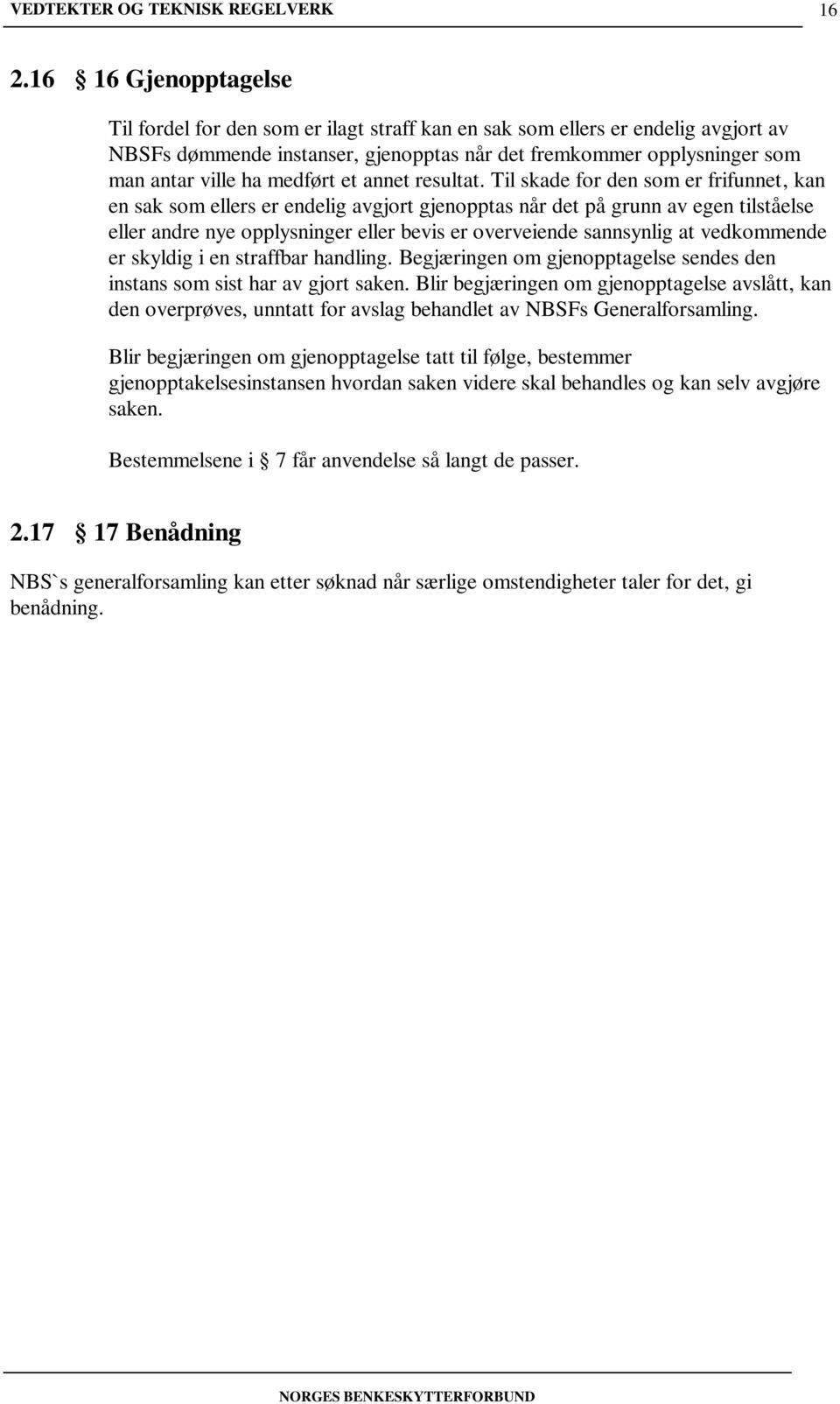 Til skade for den som er frifunnet, kan en sak som ellers er endelig avgjort gjenopptas når det på grunn av egen tilståelse eller andre nye opplysninger eller bevis er overveiende sannsynlig at