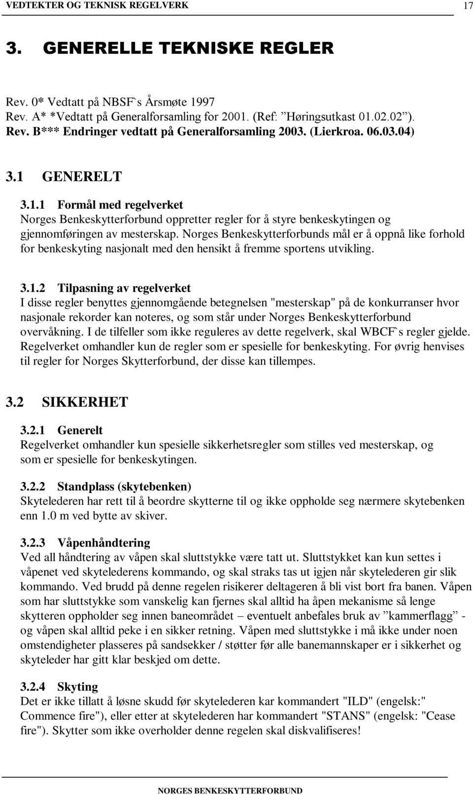 Norges Benkeskytterforbunds mål er å oppnå like forhold for benkeskyting nasjonalt med den hensikt å fremme sportens utvikling. 3.1.