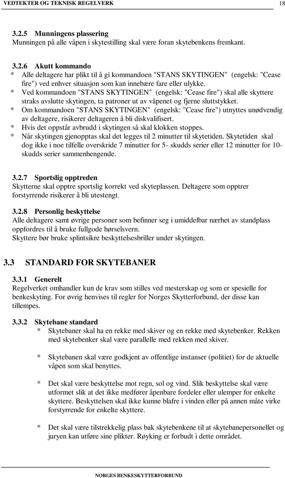 * Om kommandoen "STANS SKYTINGEN" (engelsk: "Cease fire") utnyttes unødvendig av deltagere, risikerer deltageren å bli diskvalifisert. * Hvis det oppstår avbrudd i skytingen så skal klokken stoppes.