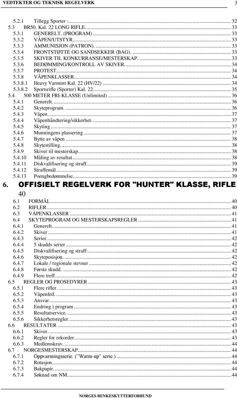 22.... 35 5.4 500 METER FRI-KLASSE (Unlimited)... 36 5.4.1 Generelt.... 36 5.4.2 Skyteprogram.... 36 5.4.3 Våpen.... 37 5.4.4 Våpenhåndtering/sikkerhet.... 37 5.4.5 Skyting... 37 5.4.6 Munningens plassering.