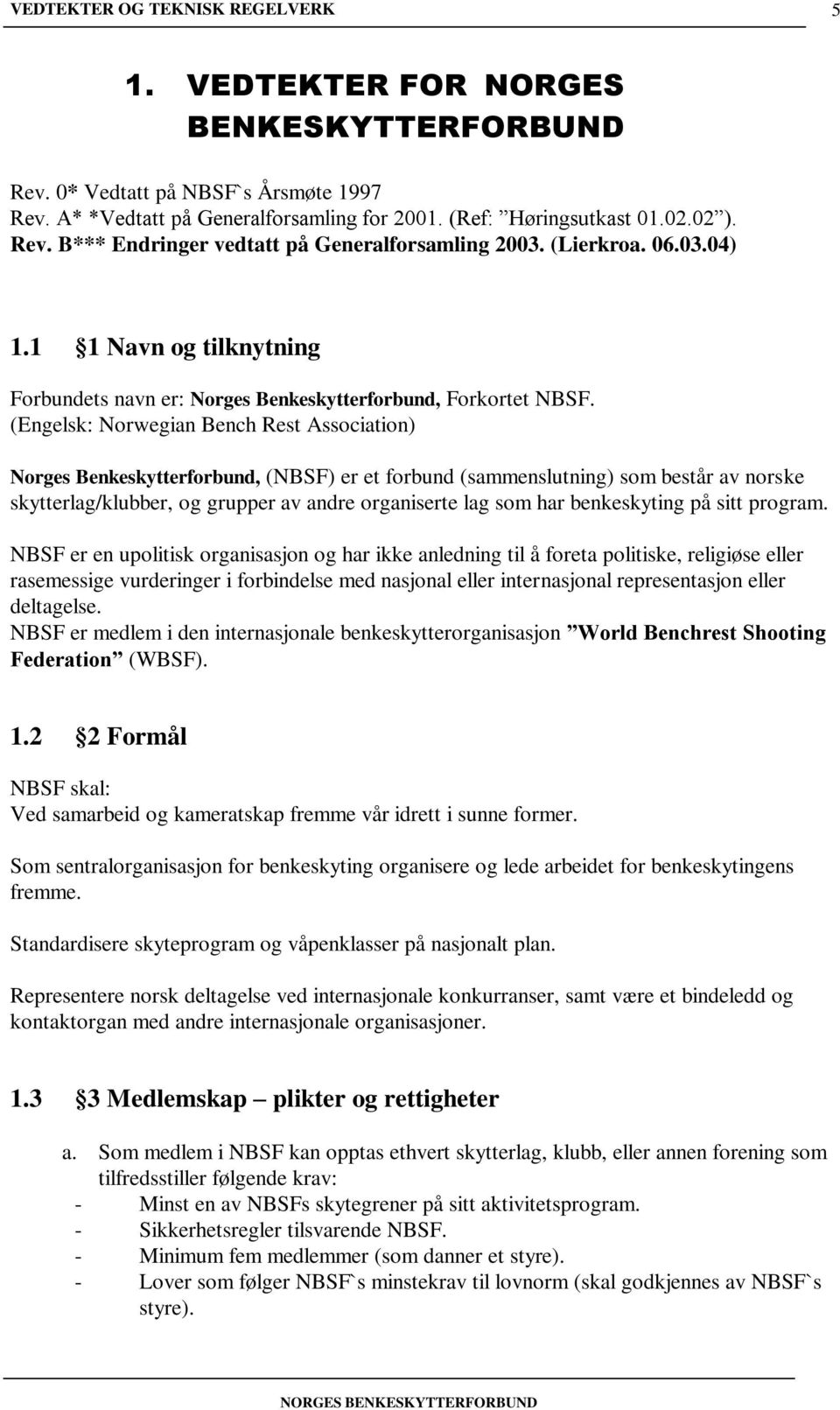 (Engelsk: Norwegian Bench Rest Association) Norges Benkeskytterforbund, (NBSF) er et forbund (sammenslutning) som består av norske skytterlag/klubber, og grupper av andre organiserte lag som har