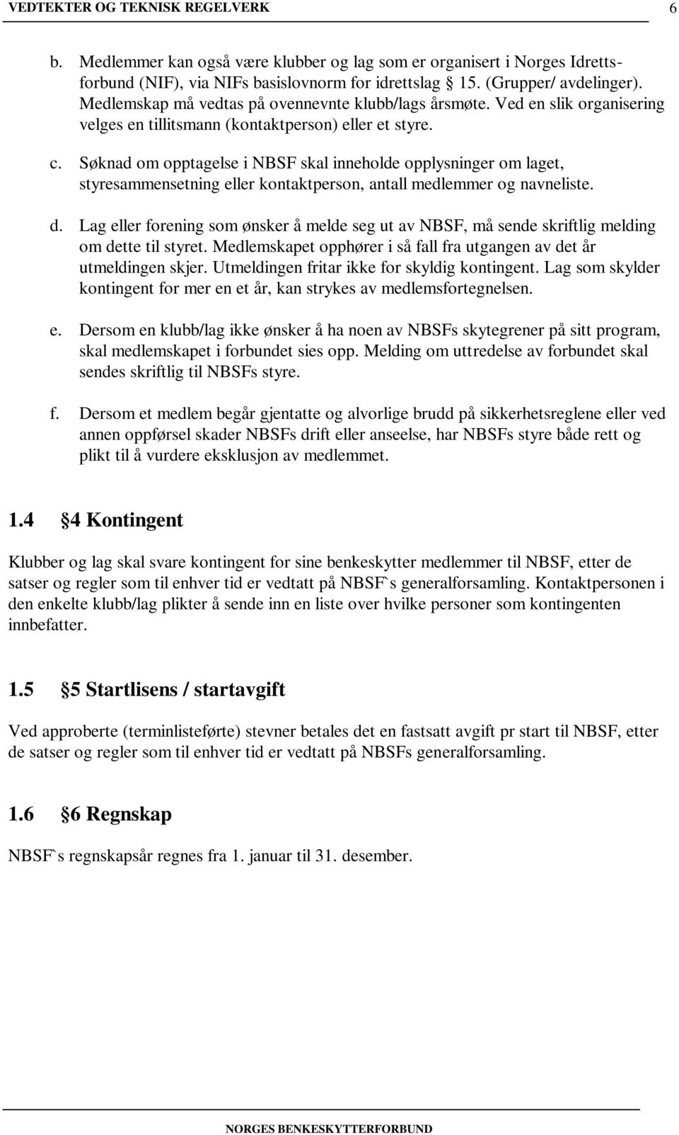 Søknad om opptagelse i NBSF skal inneholde opplysninger om laget, styresammensetning eller kontaktperson, antall medlemmer og navneliste. d.