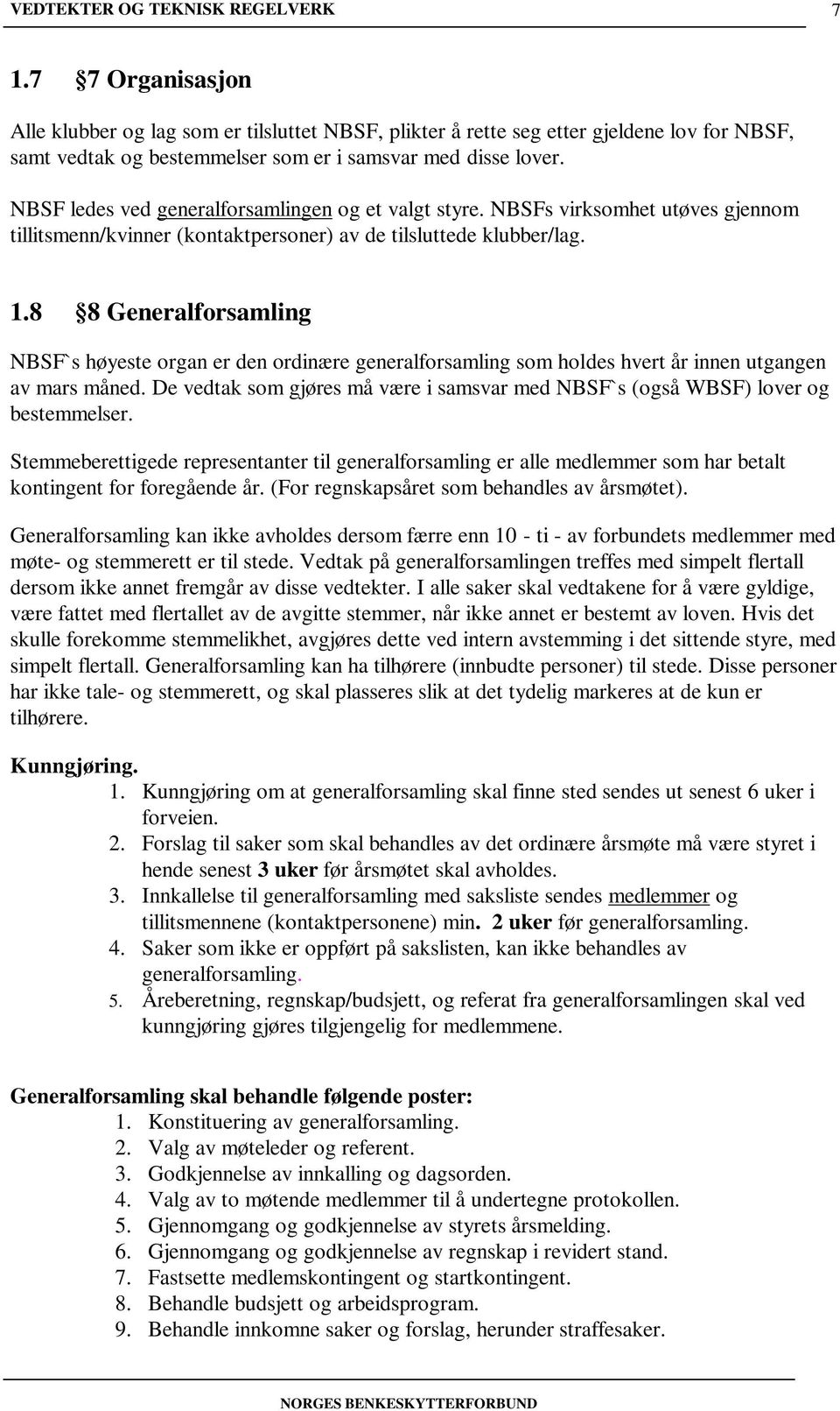 8 8 Generalforsamling NBSF`s høyeste organ er den ordinære generalforsamling som holdes hvert år innen utgangen av mars måned.