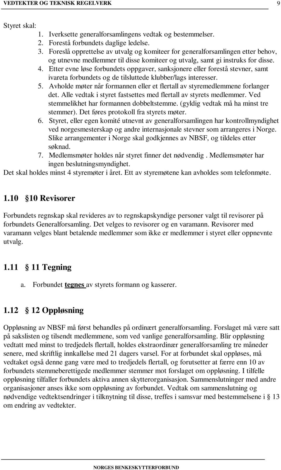 Etter evne løse forbundets oppgaver, sanksjonere eller forestå stevner, samt ivareta forbundets og de tilsluttede klubber/lags interesser. 5.