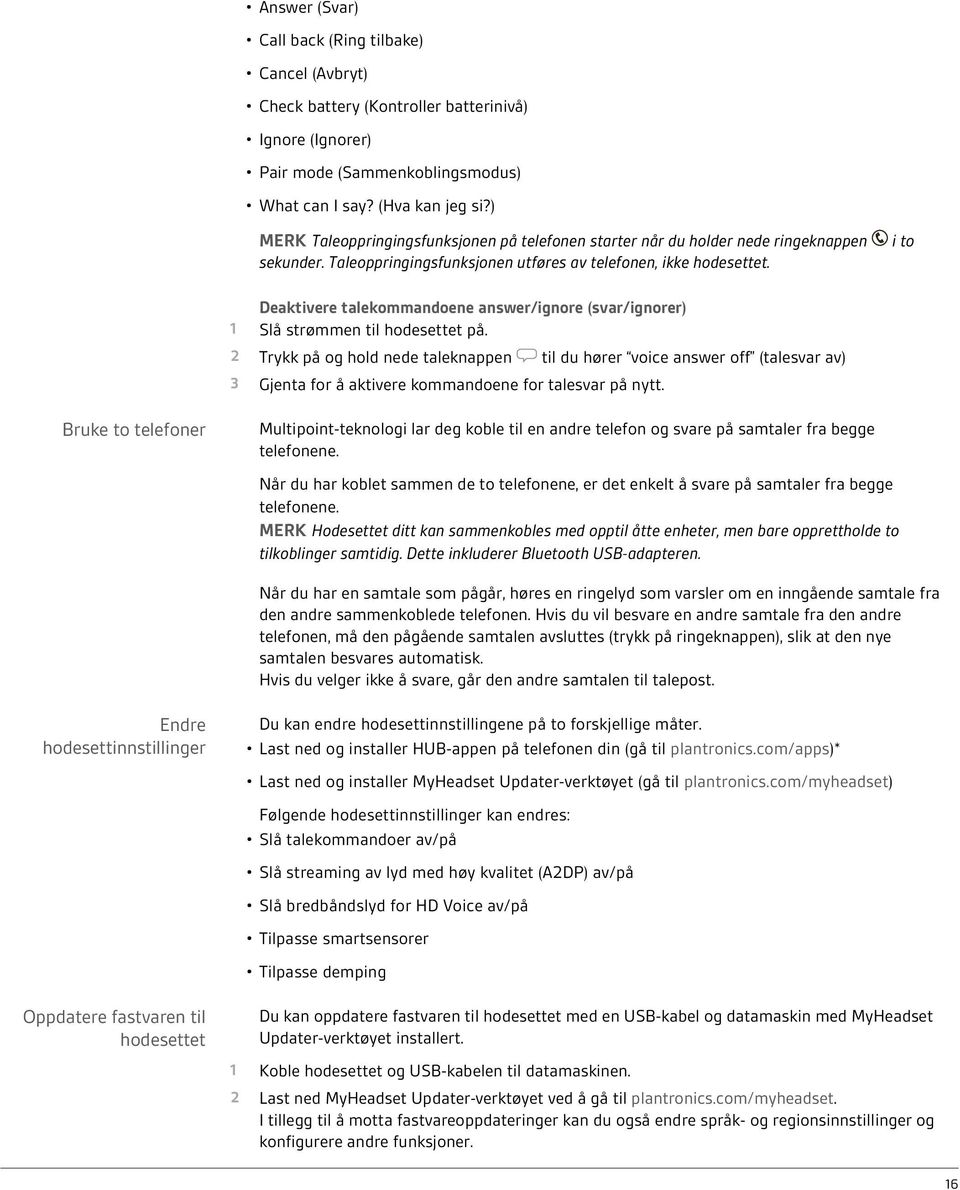 i to Deaktivere talekommandoene answer/ignore (svar/ignorer) 1 Slå strømmen til hodesettet på.