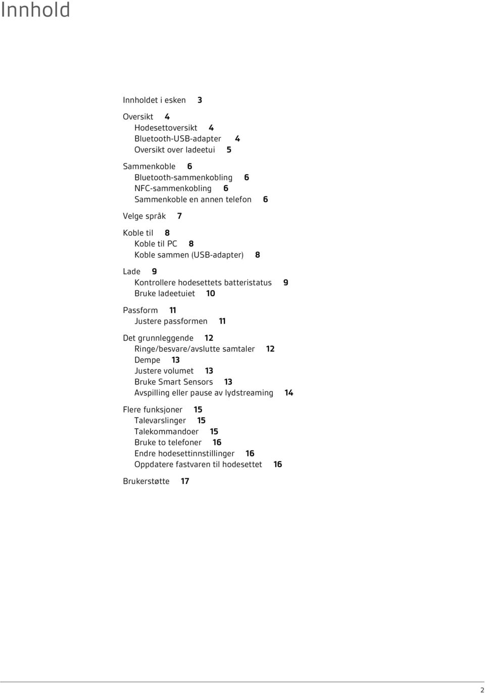 Passform 11 Justere passformen 11 Det grunnleggende 12 Ringe/besvare/avslutte samtaler 12 Dempe 13 Justere volumet 13 Bruke Smart Sensors 13 Avspilling eller pause av