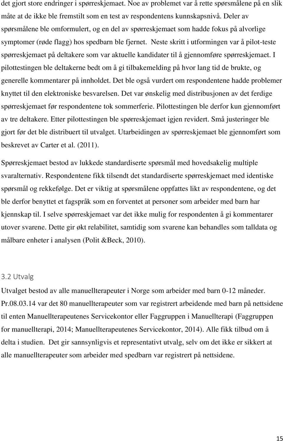 Neste skritt i utformingen var å pilot-teste spørreskjemaet på deltakere som var aktuelle kandidater til å gjennomføre spørreskjemaet.