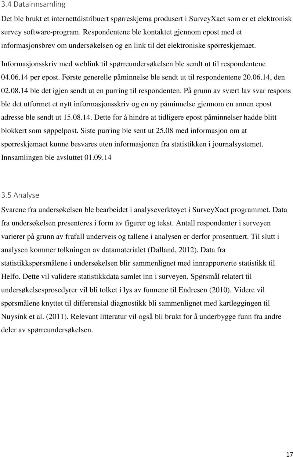 Informasjonsskriv med weblink til spørreundersøkelsen ble sendt ut til respondentene 04.06.14 per epost. Første generelle påminnelse ble sendt ut til respondentene 20.06.14, den 02.08.