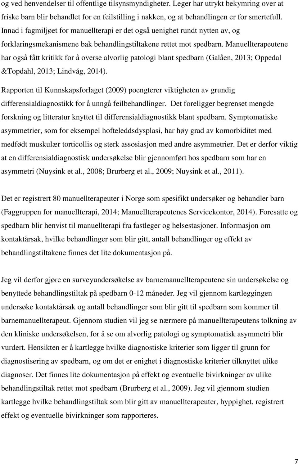 Manuellterapeutene har også fått kritikk for å overse alvorlig patologi blant spedbarn (Galåen, 2013; Oppedal &Topdahl, 2013; Lindvåg, 2014).