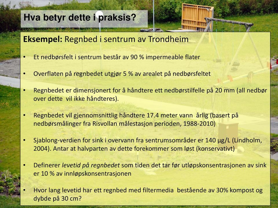 håndtere ett nedbørstilfelle på 20 mm (all nedbør over dette vil ikke håndteres). Regnbedet vil gjennomsnittlig håndtere 17.