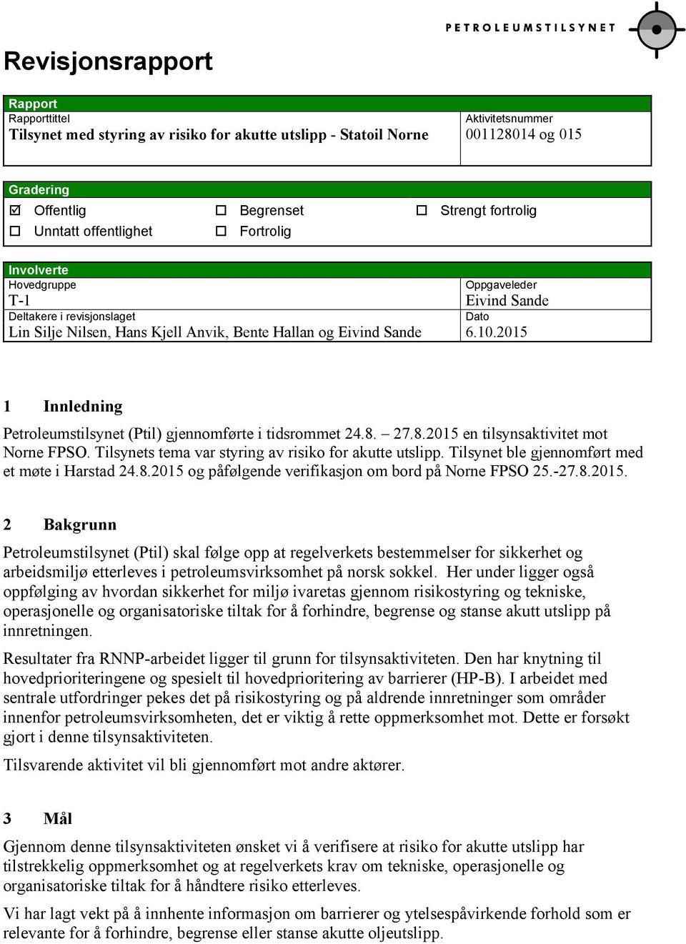 2015 1 Innledning Petroleumstilsynet (Ptil) gjennomførte i tidsrommet 24.8. 27.8.2015 en tilsynsaktivitet mot Norne FPSO. Tilsynets tema var styring av risiko for akutte utslipp.