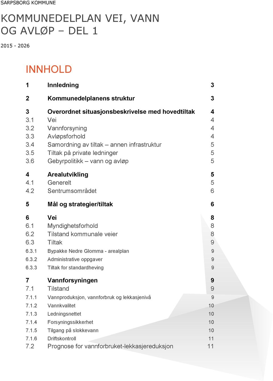 2 Sentrumsområdet 6 5 Mål og strategier/tiltak 6 6 Vei 8 6.1 Myndighetsforhold 8 6.2 Tilstand kommunale veier 8 6.3 Tiltak 9 6.3.1 Bypakke Nedre Glomma - arealplan 9 6.3.2 Administrative oppgaver 9 6.