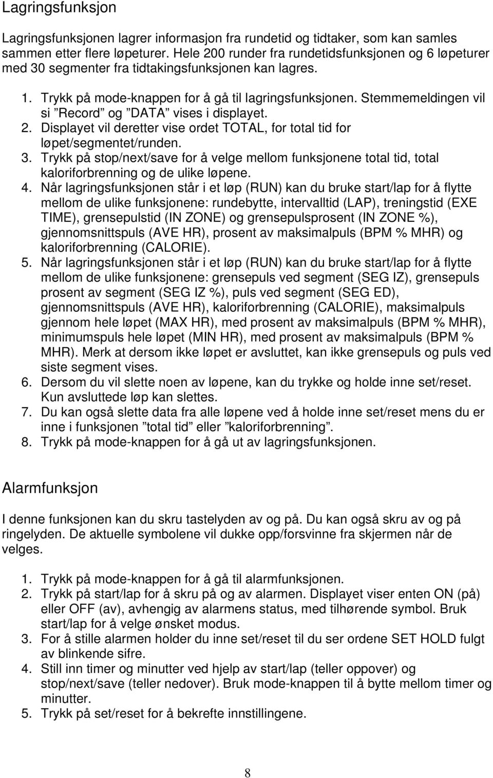 Stemmemeldingen vil si Record og DATA vises i displayet. 2. Displayet vil deretter vise ordet TOTAL, for total tid for løpet/segmentet/runden. 3.