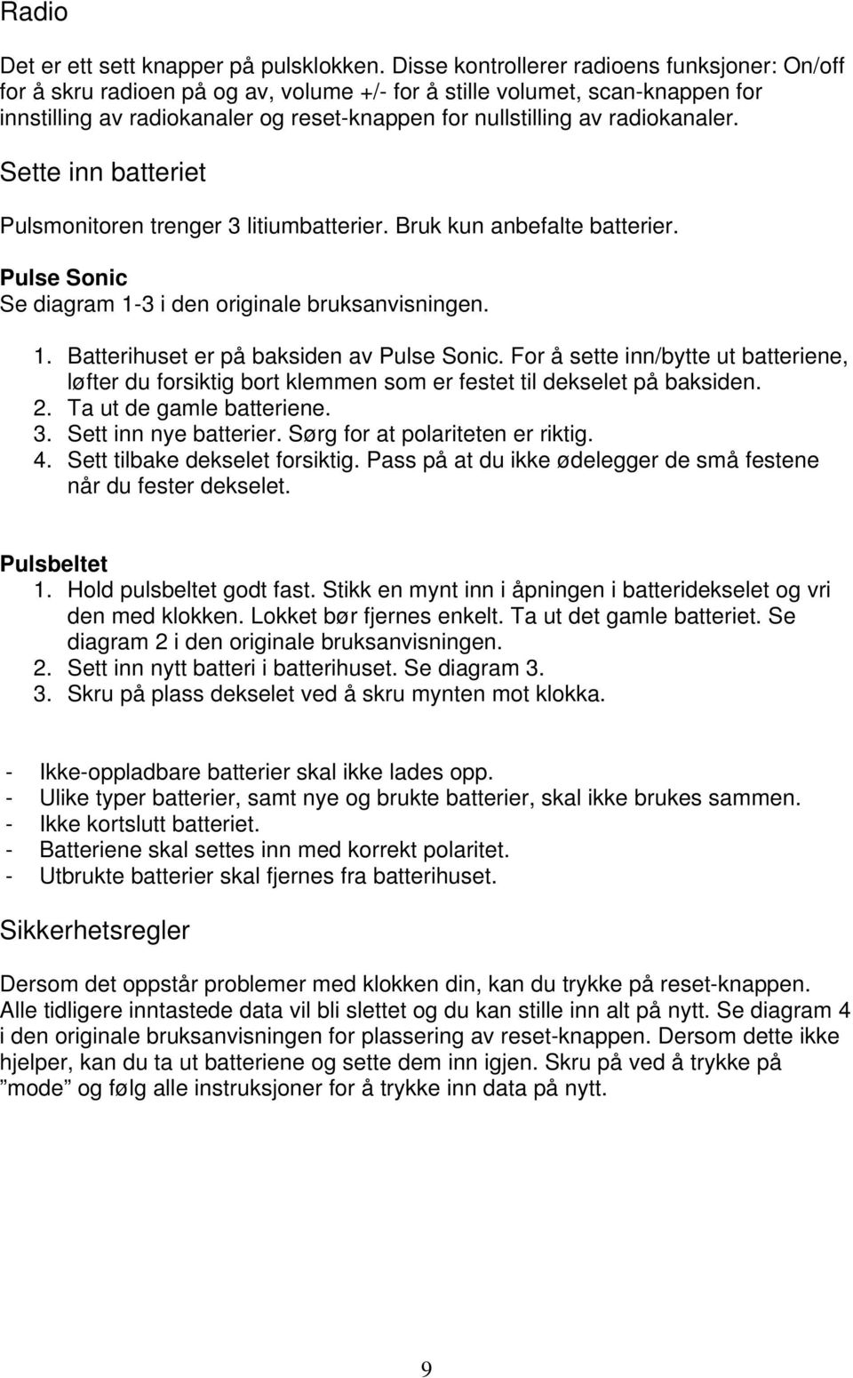 radiokanaler. Sette inn batteriet Pulsmonitoren trenger 3 litiumbatterier. Bruk kun anbefalte batterier. Pulse Sonic Se diagram 1-3 i den originale bruksanvisningen. 1. Batterihuset er på baksiden av Pulse Sonic.