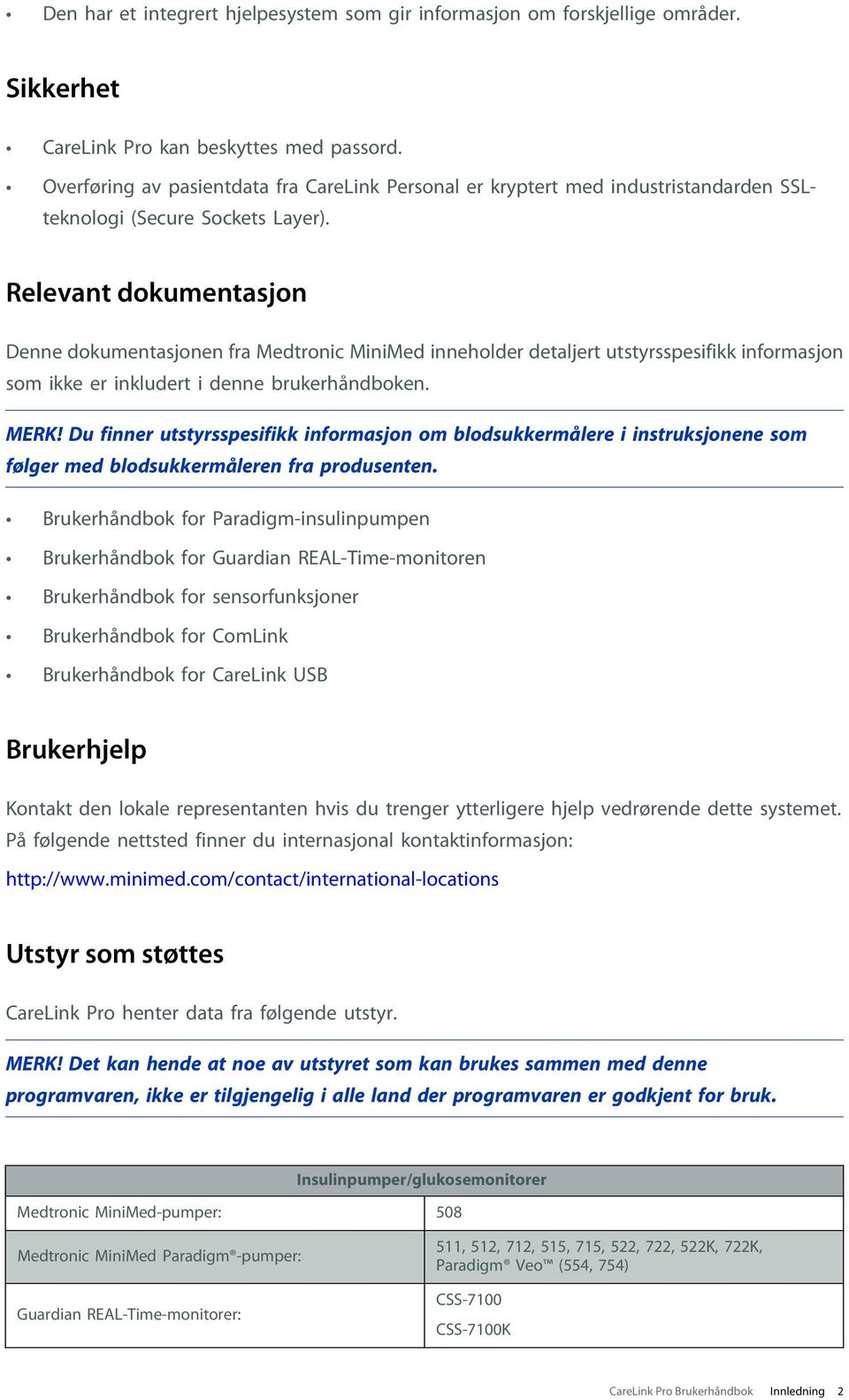 Relevant dokumentasjon Denne dokumentasjonen fra Medtronic MiniMed inneholder detaljert utstyrsspesifikk informasjon som ikke er inkludert i denne brukerhåndboken. MERK!