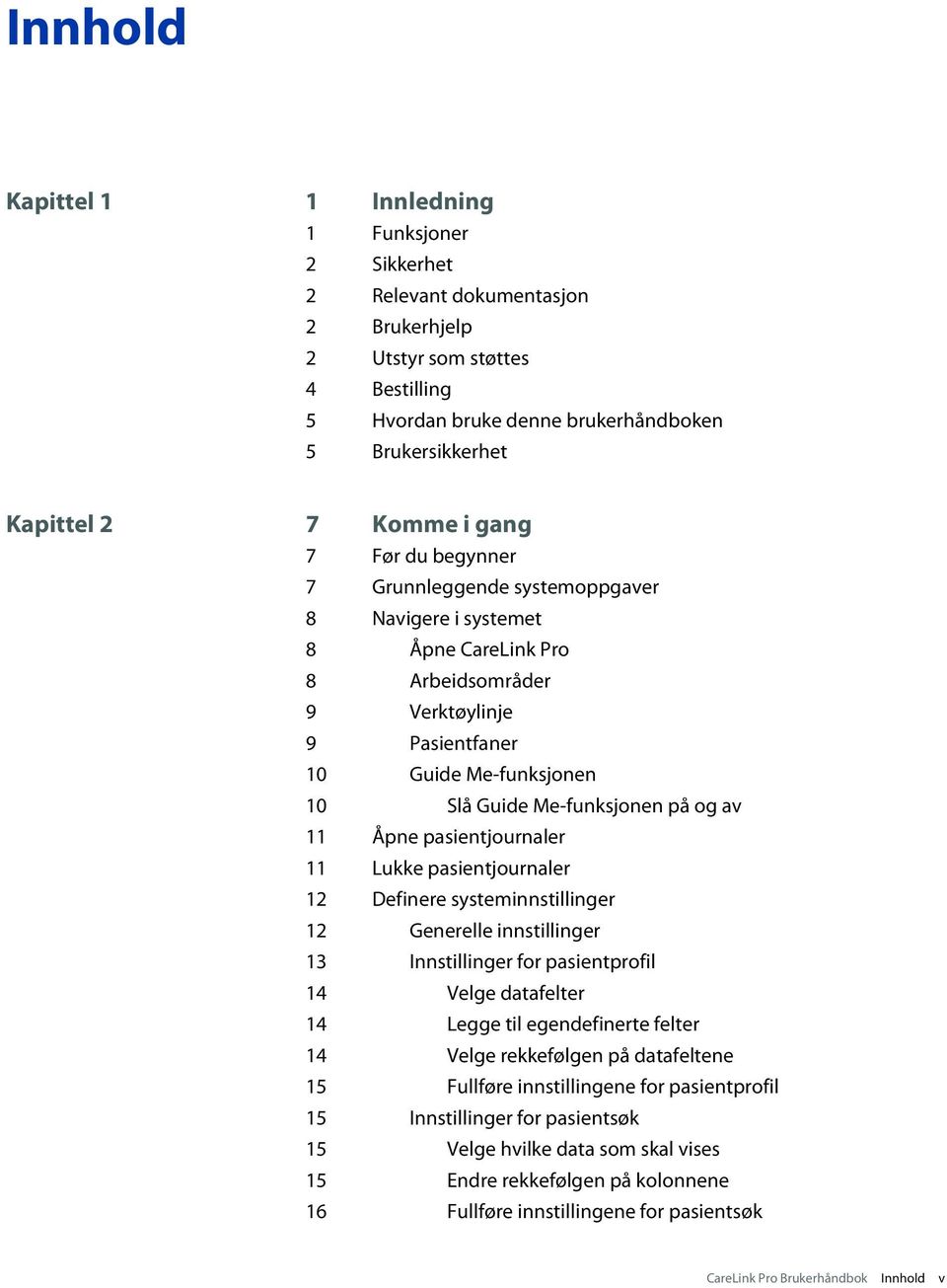 Me-funksjonen på og av 11 Åpne pasientjournaler 11 Lukke pasientjournaler 12 Definere systeminnstillinger 12 Generelle innstillinger 13 Innstillinger for pasientprofil 14 Velge datafelter 14 Legge