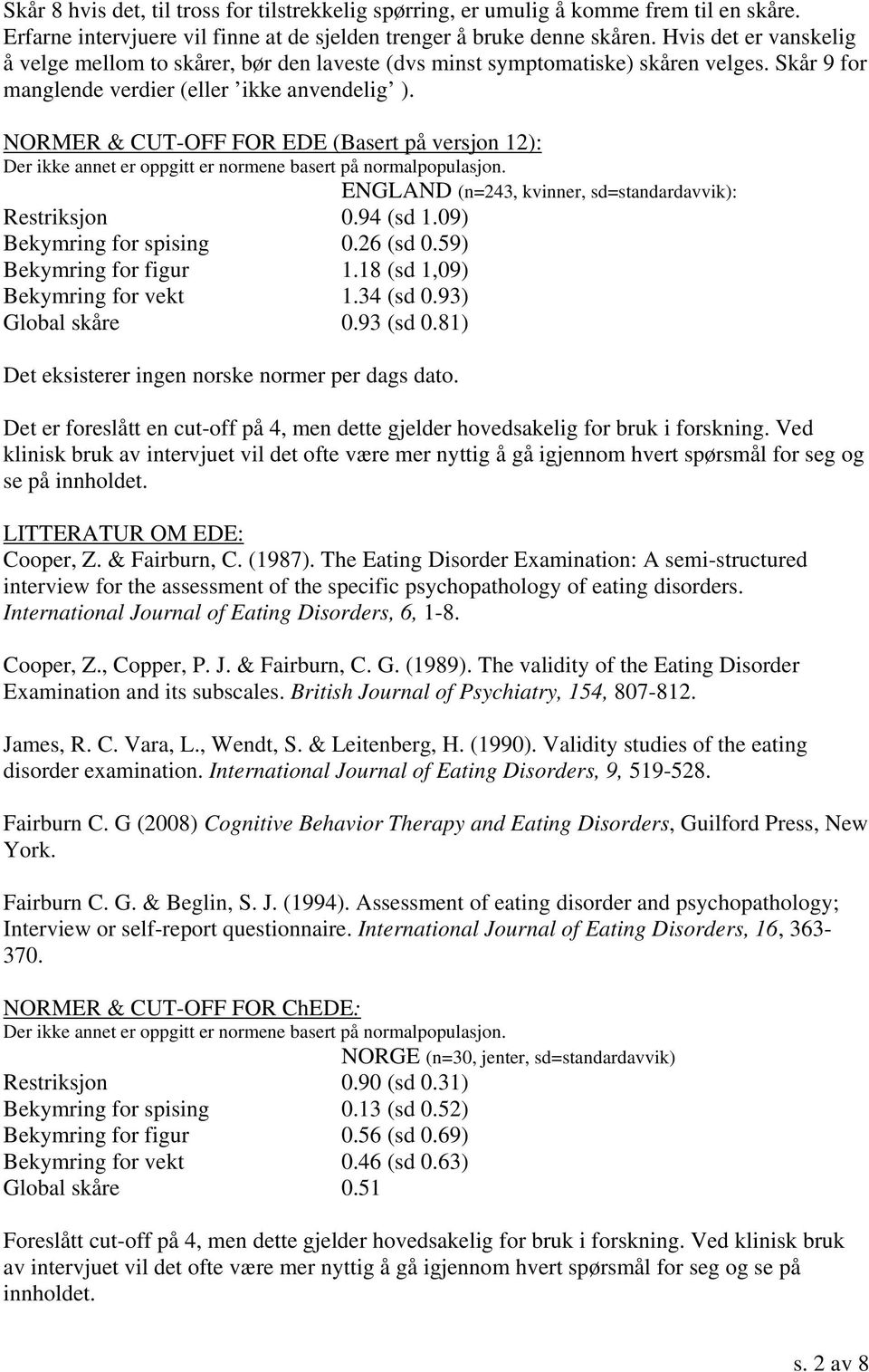 NORMER & CUT-OFF FOR EDE (Basert på versjon 12): ENGLAND (n=243, kvinner, sd=standardavvik): Restriksjon 0.94 (sd 1.09) Bekymring for spising 0.26 (sd 0.59) Bekymring for figur 1.