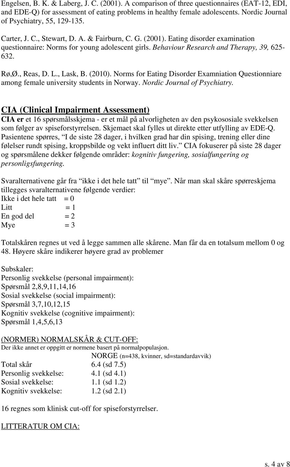 Behaviour Research and Therapy, 39, 625-632. Rø,Ø., Reas, D. L., Lask, B. (2010). Norms for Eating Disorder Examniation Questionniare among female university students in Norway.