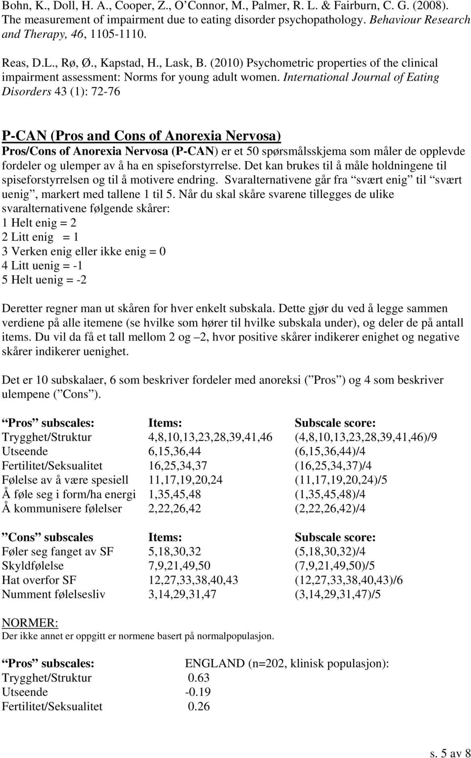 International Journal of Eating Disorders 43 (1): 72-76 P-CAN (Pros and Cons of Anorexia Nervosa) Pros/Cons of Anorexia Nervosa (P-CAN) er et 50 spørsmålsskjema som måler de opplevde fordeler og