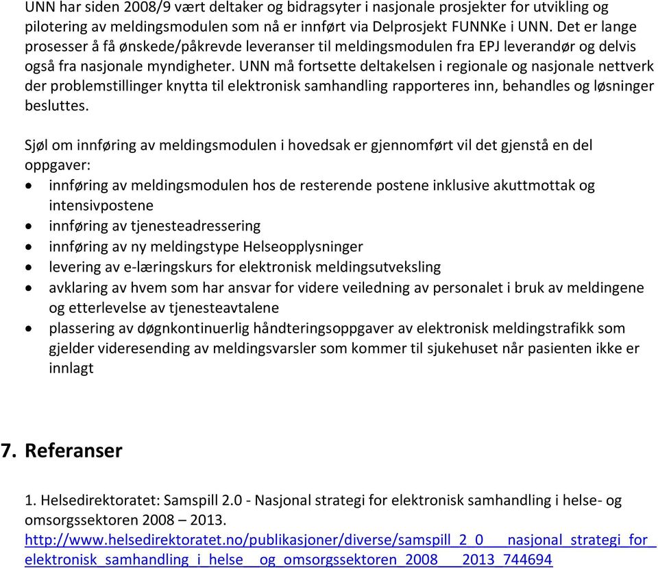 UNN må fortsette deltakelsen i regionale og nasjonale nettverk der problemstillinger knytta til elektronisk samhandling rapporteres inn, behandles og løsninger besluttes.