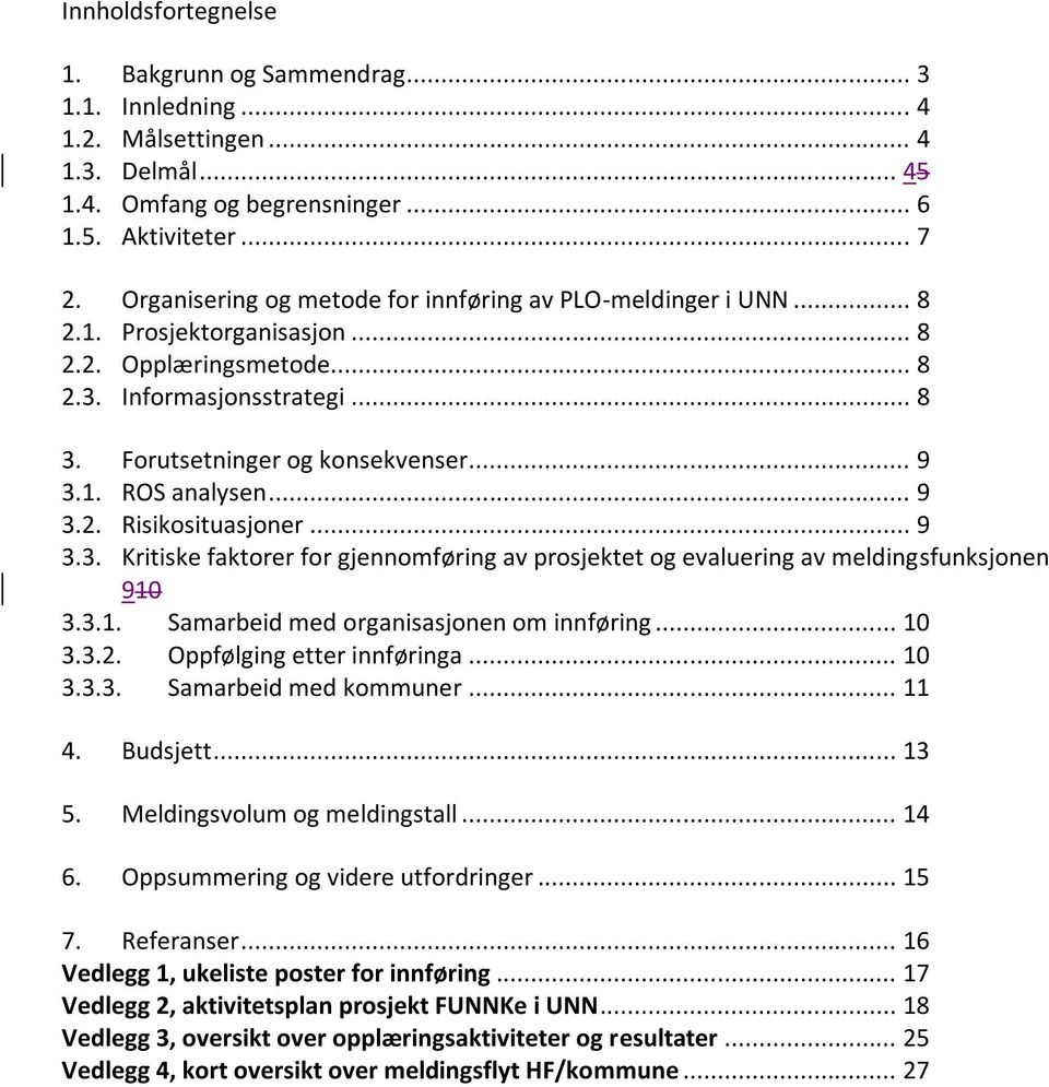 .. 9 3.2. Risikosituasjoner... 9 3.3. Kritiske faktorer for gjennomføring av prosjektet og evaluering av meldingsfunksjonen 910 3.3.1. Samarbeid med organisasjonen om innføring... 10 3.3.2. Oppfølging etter innføringa.