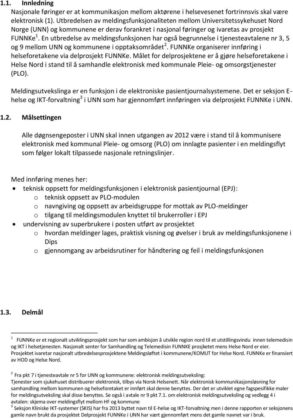 En utbredelse av meldingsfunksjonen har også begrunnelse i tjenesteavtalene nr 3, 5 og 9 mellom UNN og kommunene i opptaksområdet 2.