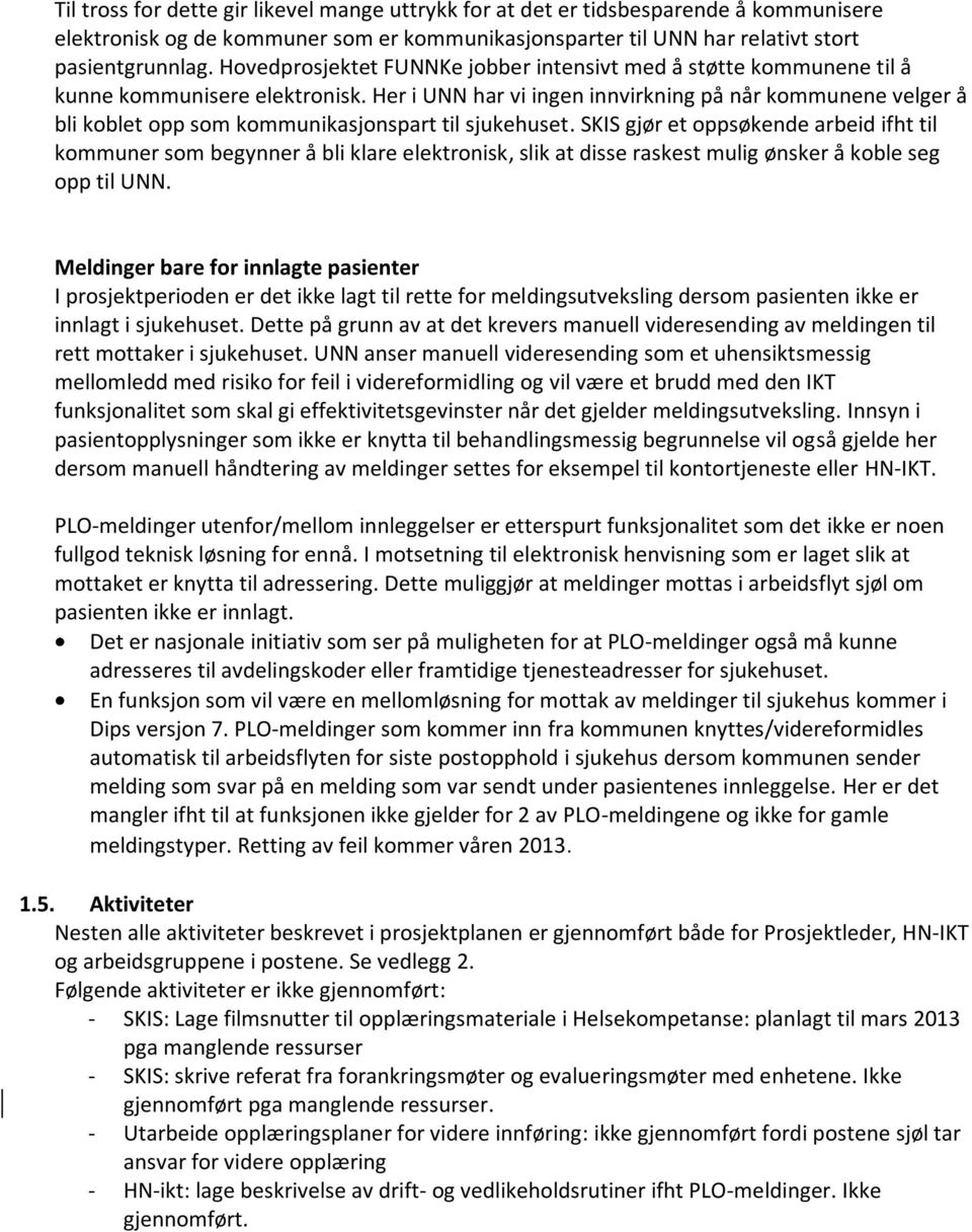 Her i UNN har vi ingen innvirkning på når kommunene velger å bli koblet opp som kommunikasjonspart til sjukehuset.