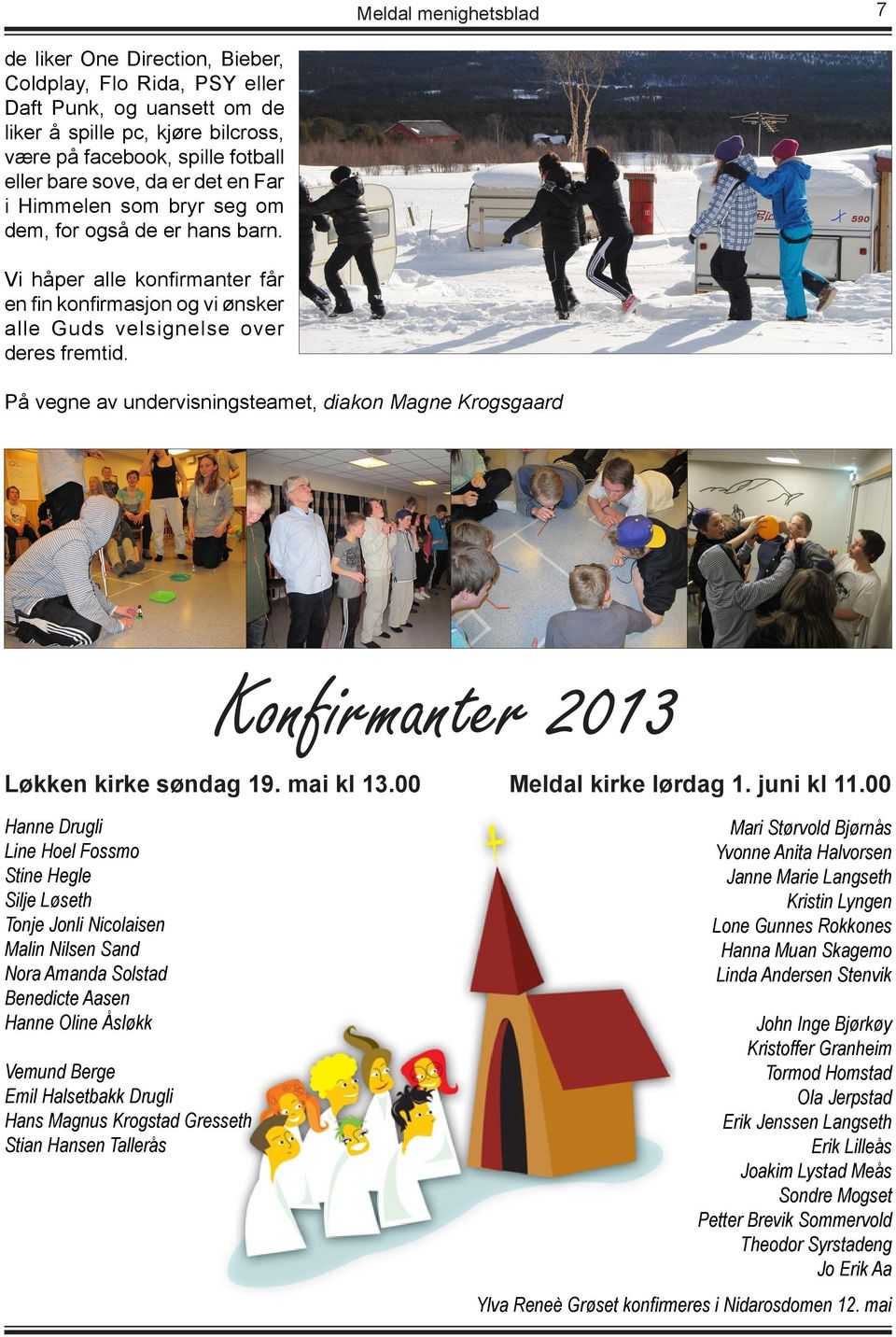 På vegne av undervisningsteamet, diakon Magne Krogsgaard Konfirmanter 2013 Løkken kirke søndag 19. mai kl 13.00 Meldal kirke lørdag 1. juni kl 11.