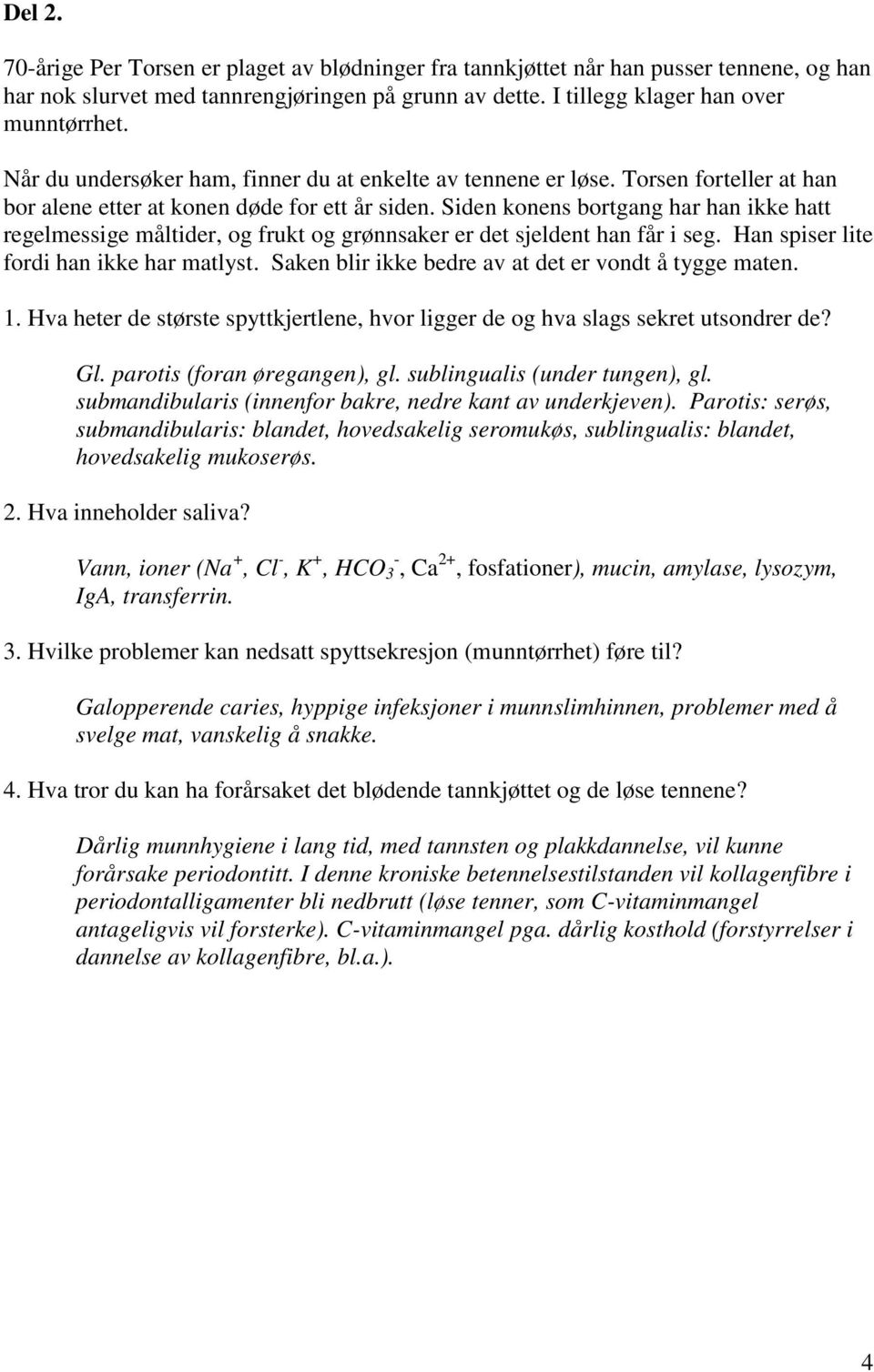 Siden konens bortgang har han ikke hatt regelmessige måltider, og frukt og grønnsaker er det sjeldent han får i seg. Han spiser lite fordi han ikke har matlyst.