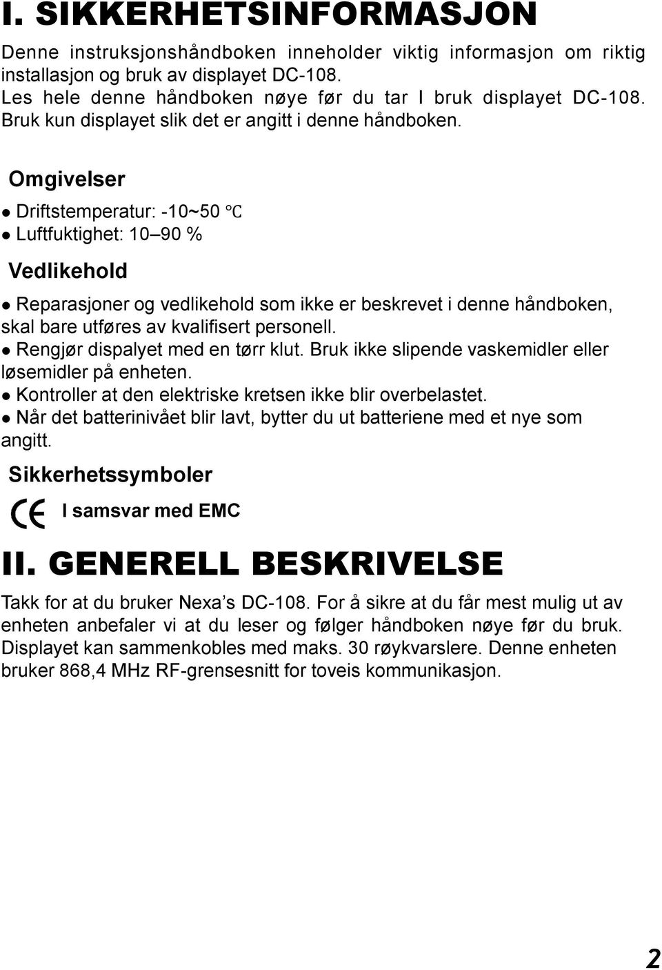 Omgivelser Driftstemperatur: -10~50 Luftfuktighet: 10 90 % Vedlikehold Reparasjoner og vedlikehold som ikke er beskrevet i denne håndboken, skal bare utføres av kvalifisert personell.