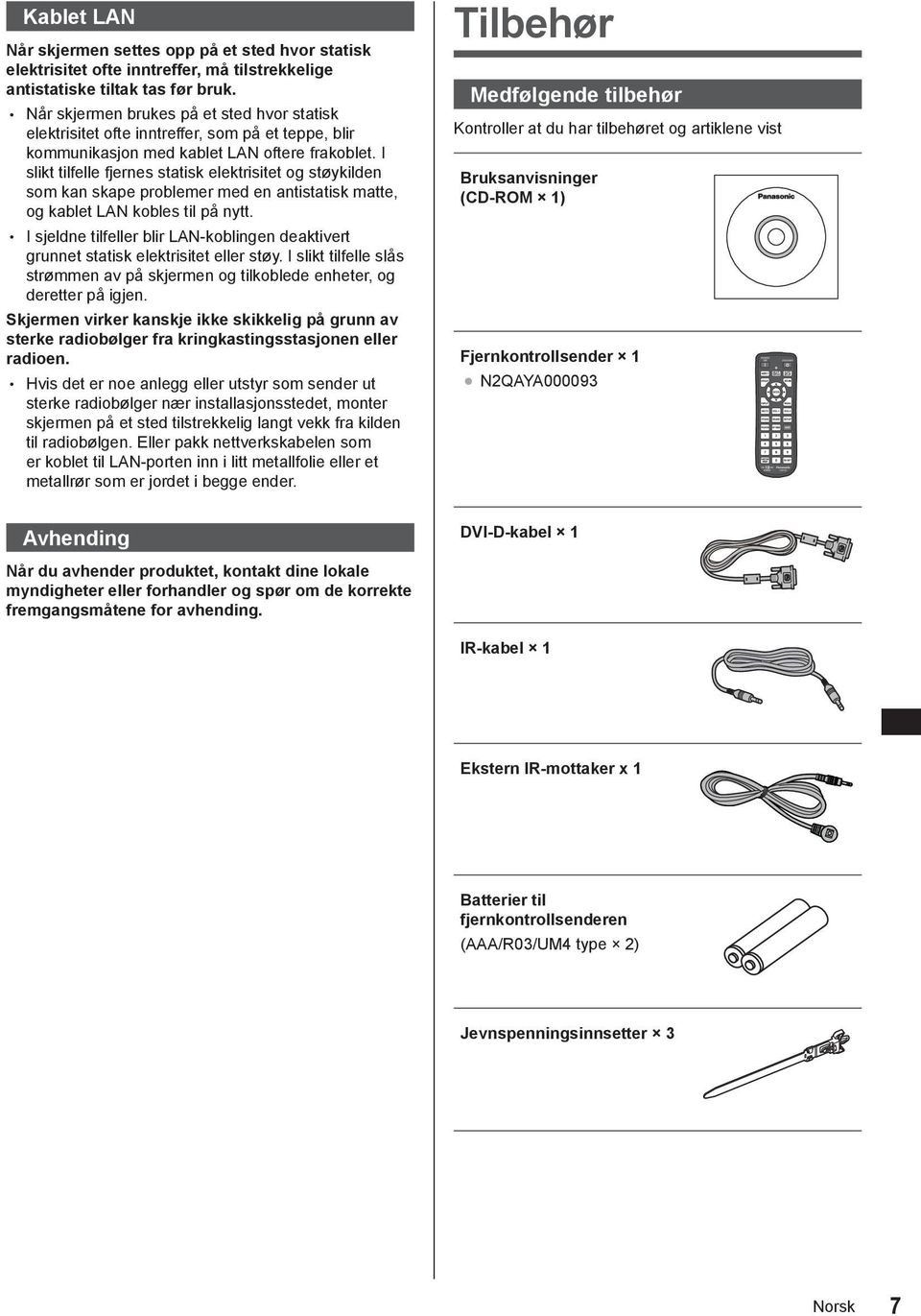 I slikt tilfelle fjernes statisk elektrisitet og støykilden som kan skape problemer med en antistatisk matte, og kablet LAN kobles til på nytt.