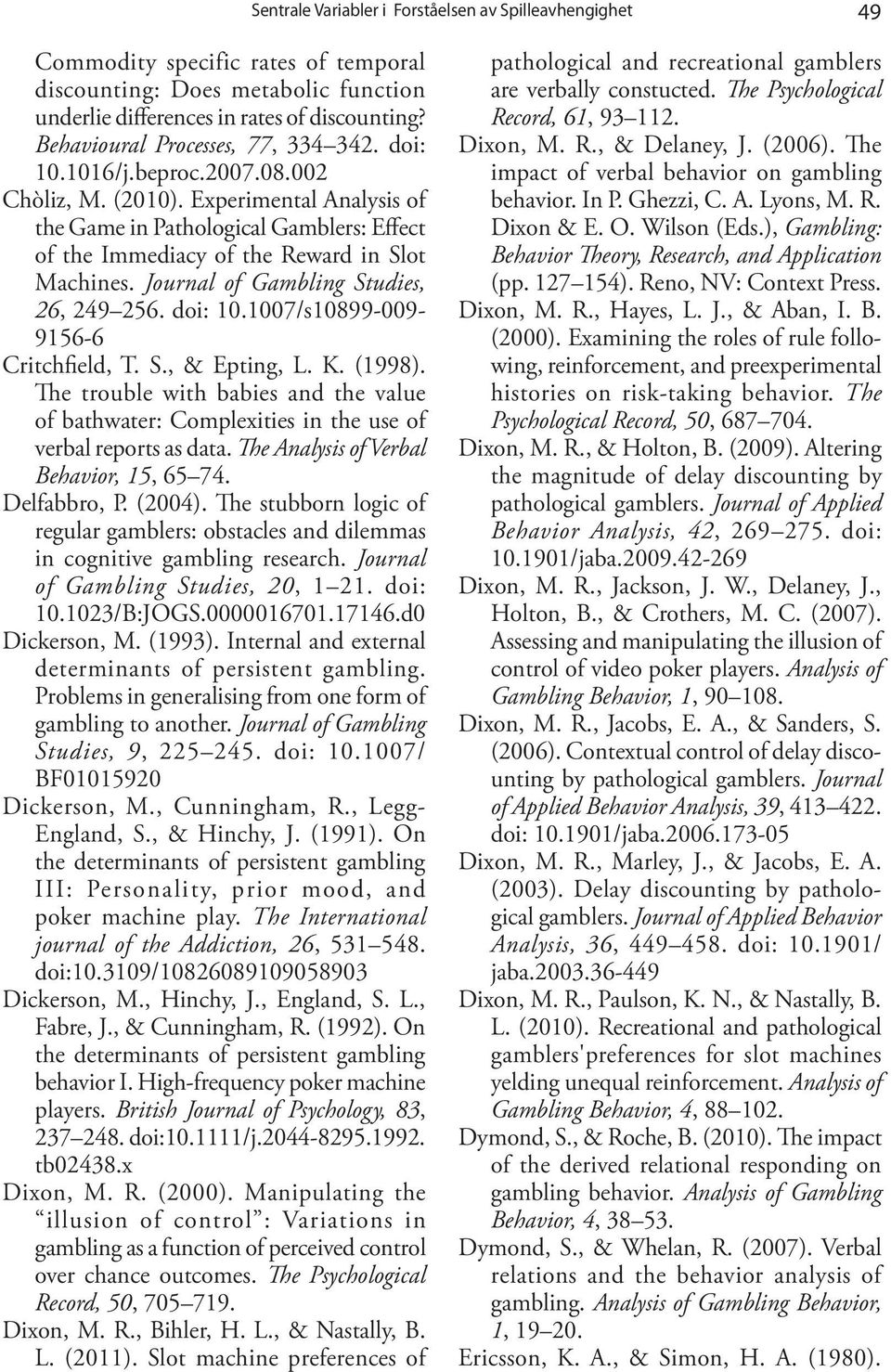 Experimental Analysis of the Game in Pathological Gamblers: Effect of the Immediacy of the Reward in Slot Machines. Journal of Gambling Studies, 26, 249 256. doi: 10.