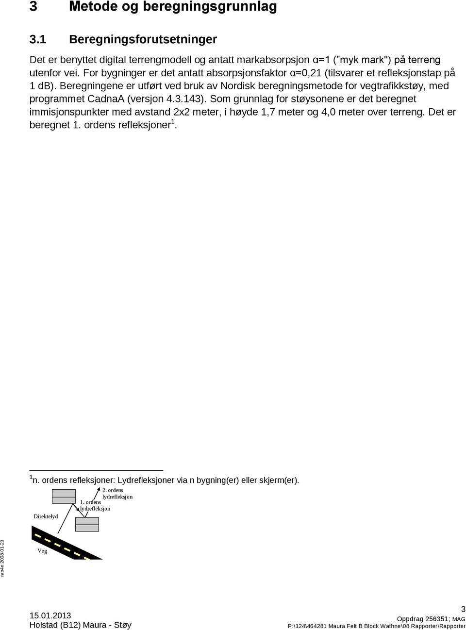 Beregningene er utført ved bruk av Nordisk beregningsmetode for vegtrafikkstøy, med programmet CadnaA (versjon 4.3.143).