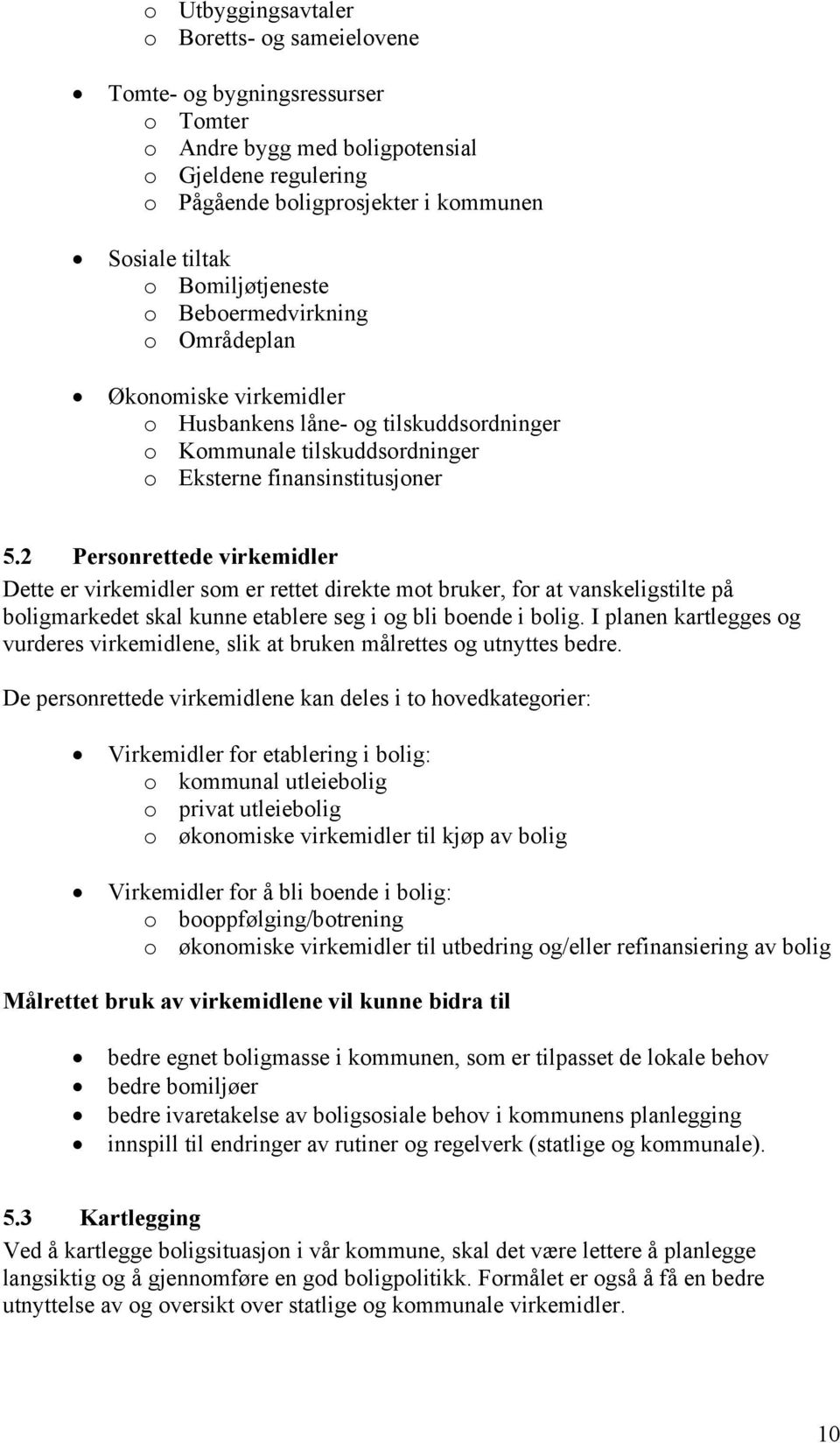 2 Personrettede virkemidler Dette er virkemidler som er rettet direkte mot bruker, for at vanskeligstilte på boligmarkedet skal kunne etablere seg i og bli boende i bolig.