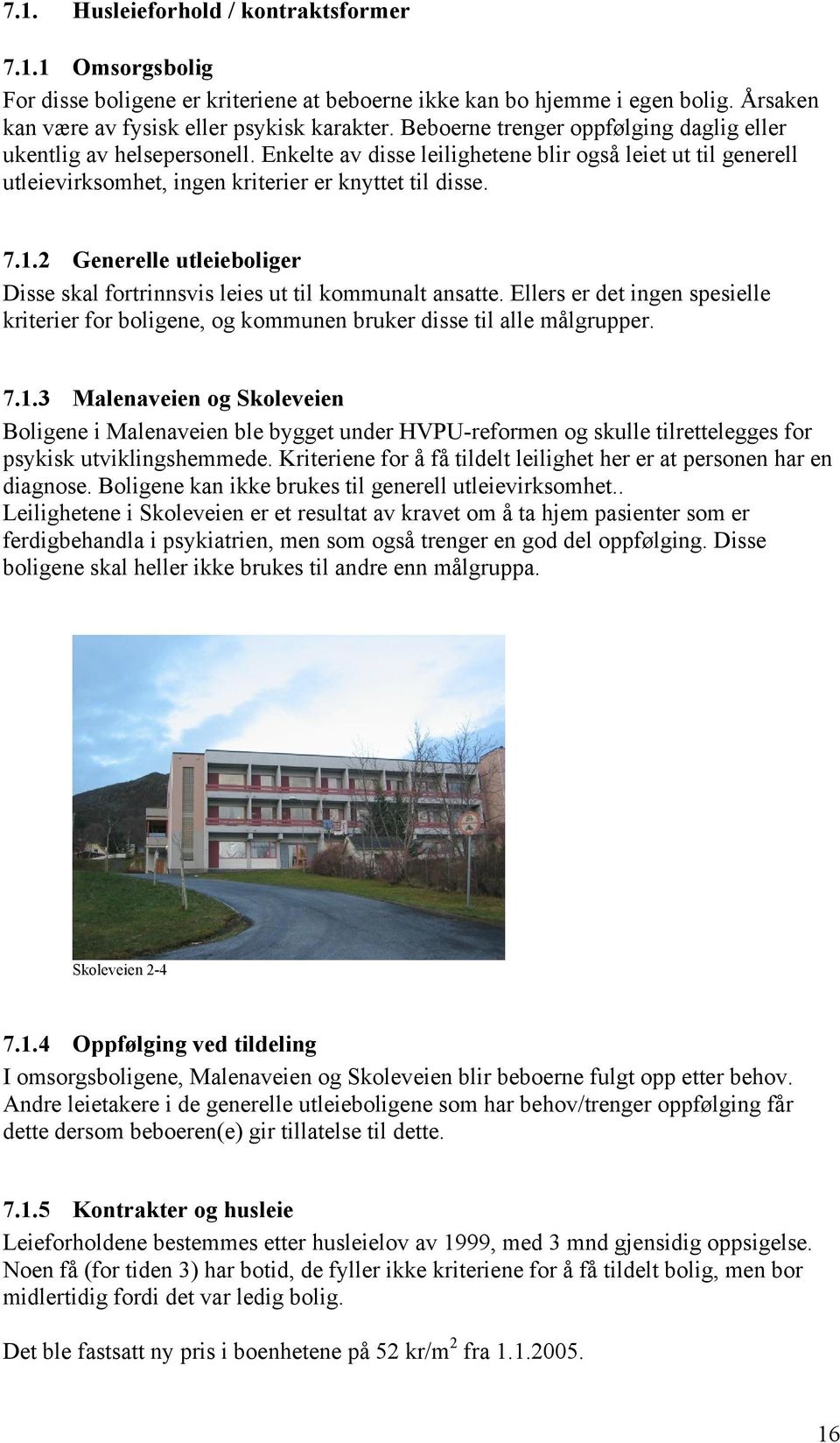 2 Generelle utleieboliger Disse skal fortrinnsvis leies ut til kommunalt ansatte. Ellers er det ingen spesielle kriterier for boligene, og kommunen bruker disse til alle målgrupper. 7.1.