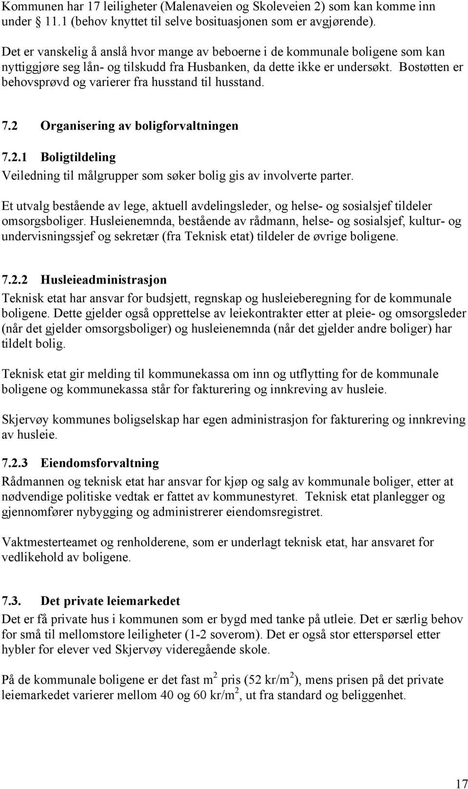 Bostøtten er behovsprøvd og varierer fra husstand til husstand. 7.2 Organisering av boligforvaltningen 7.2.1 Boligtildeling Veiledning til målgrupper som søker bolig gis av involverte parter.