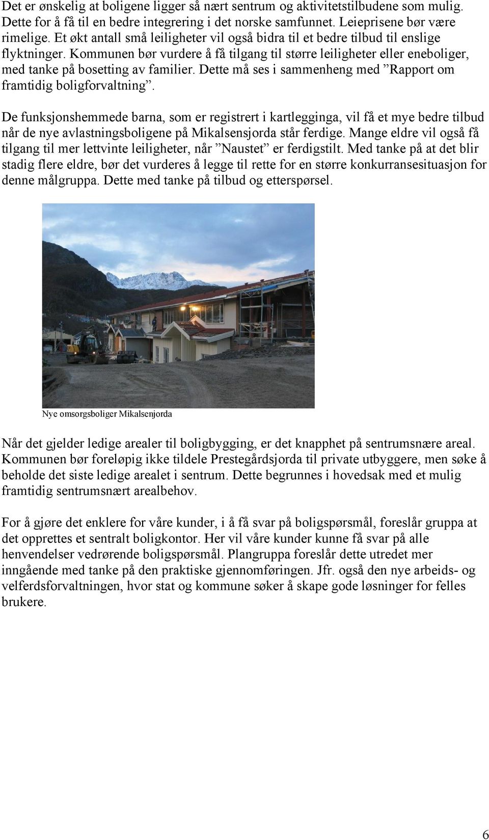 Dette må ses i sammenheng med Rapport om framtidig boligforvaltning.