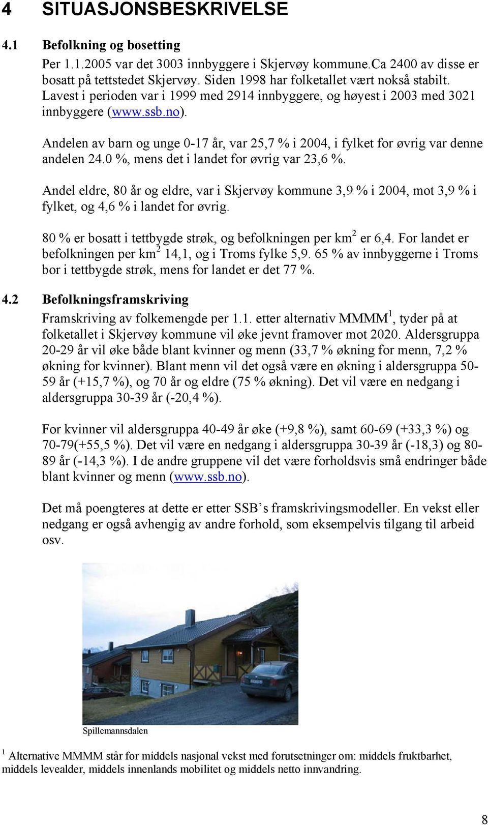 Andelen av barn og unge 0-17 år, var 25,7 % i 2004, i fylket for øvrig var denne andelen 24.0 %, mens det i landet for øvrig var 23,6 %.