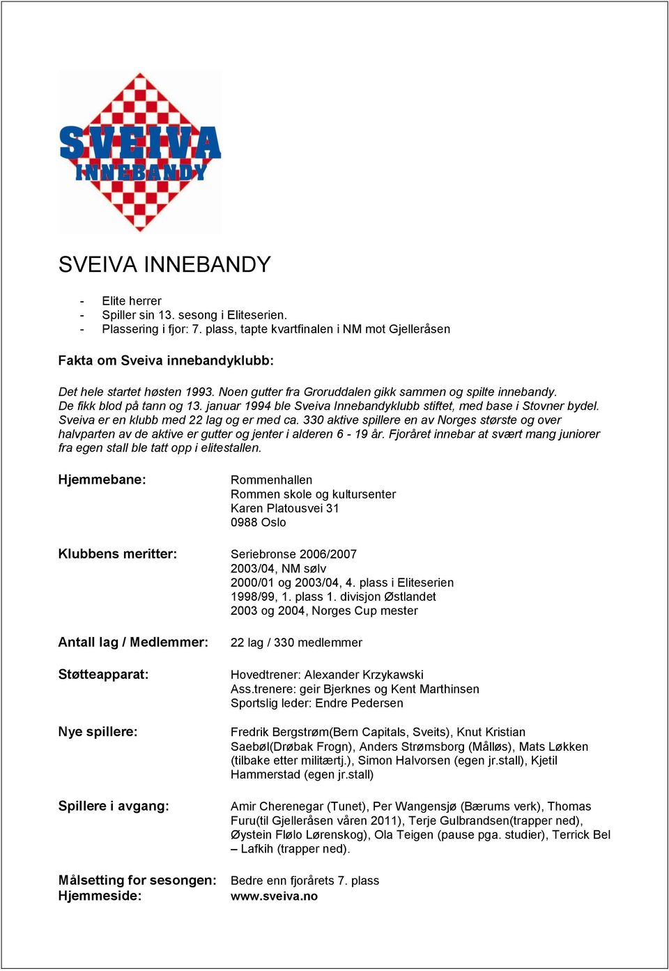 januar 1994 ble Sveiva Innebandyklubb stiftet, med base i Stovner bydel. Sveiva er en klubb med 22 lag og er med ca.
